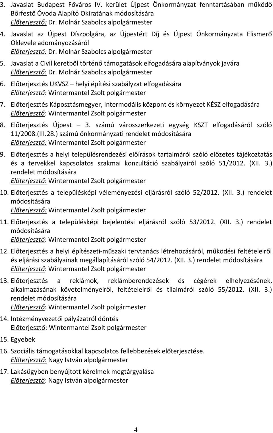 Előterjesztés UKVSZ helyi építési szabályzat elfogadására 7. Előterjesztés Káposztásmegyer, Intermodális központ és környezet KÉSZ elfogadására 8. Előterjesztés Újpest 3.