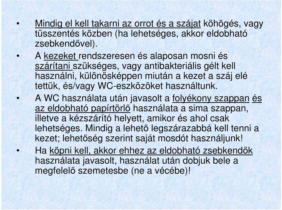 használtunk. A WC használata után javasolt a folyékony szappan és az eldobható papírtörlő használata a sima szappan, illetve a kézszárító helyett, amikor és ahol csak lehetséges.