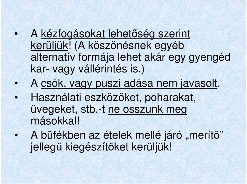 vállérintés is.) A csók, vagy puszi adása nem javasolt.