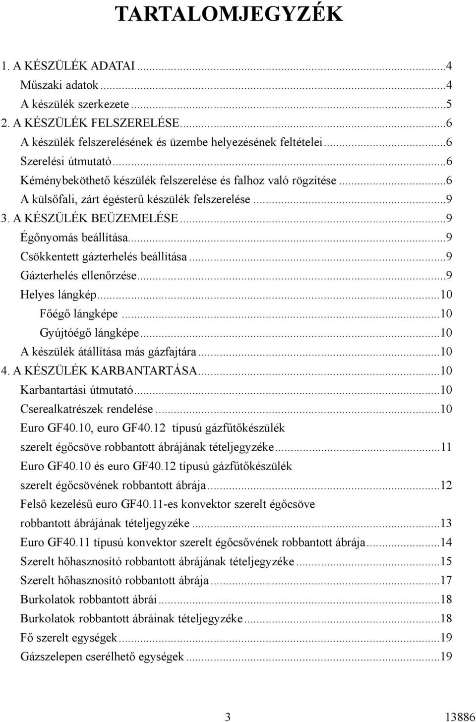 ..9 Csökkentett gázterhelés beállítása...9 Gázterhelés ellenõrzése...9 Helyes lángkép...10 Fõégõ lángképe...10 Gyújtóégõ lángképe...10 A készülék átállítása más gázfajtára...10 4.