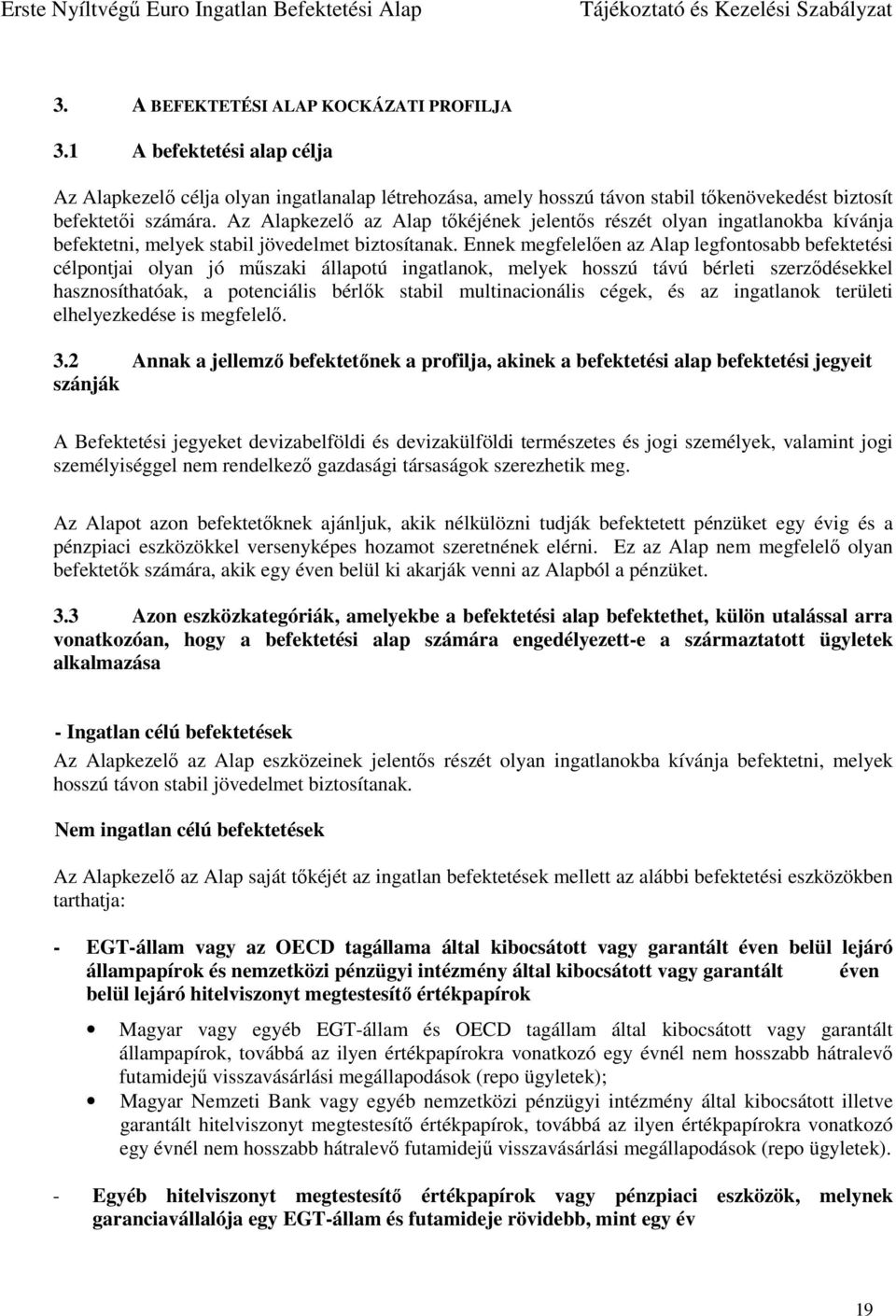 Ennek megfelelően az Alap legfontosabb befektetési célpontjai olyan jó műszaki állapotú ingatlanok, melyek hosszú távú bérleti szerződésekkel hasznosíthatóak, a potenciális bérlők stabil