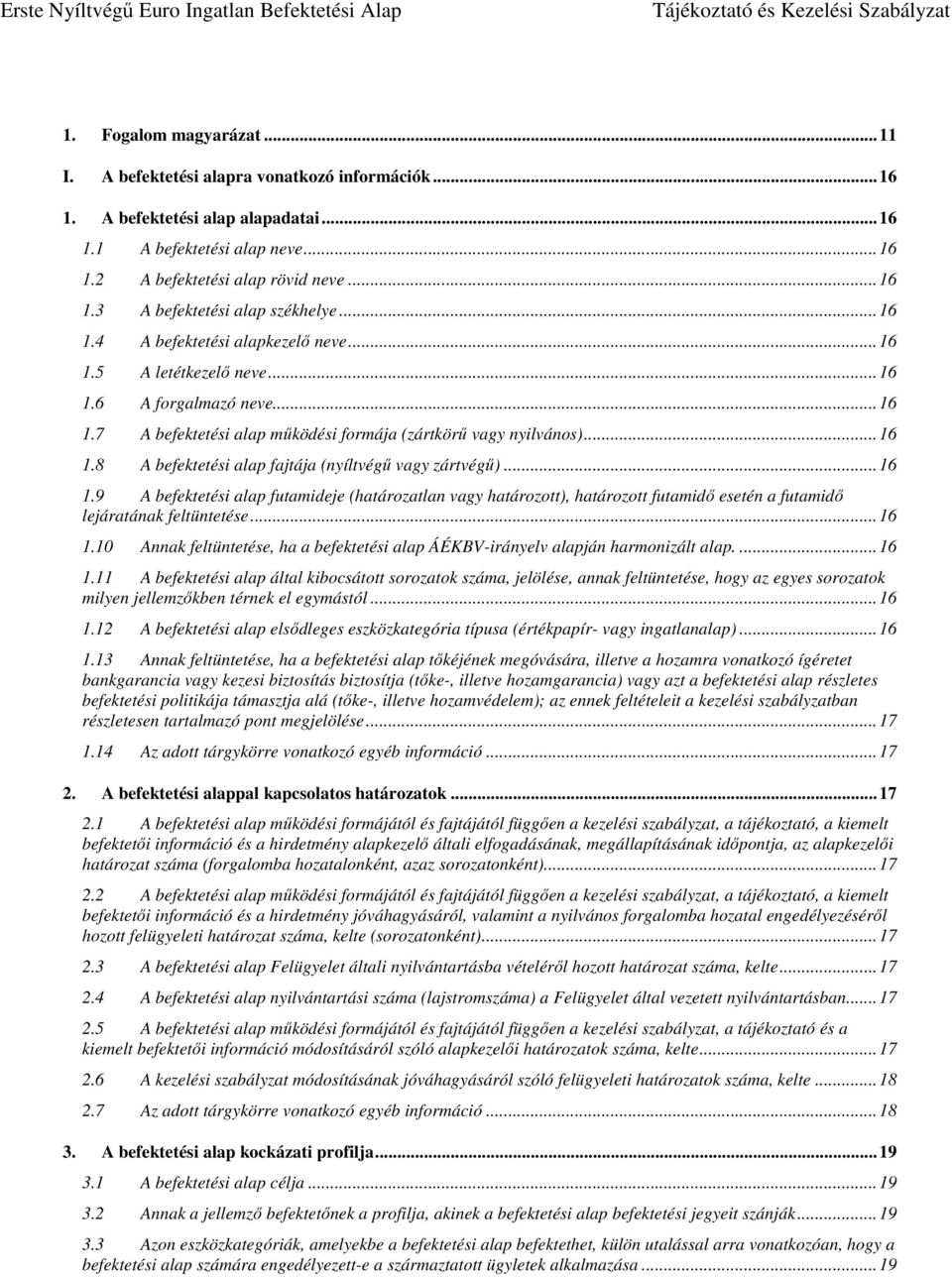 .. 16 1.9 A befektetési alap futamideje (határozatlan vagy határozott), határozott futamidő esetén a futamidő lejáratának feltüntetése... 16 1.10 Annak feltüntetése, ha a befektetési alap ÁÉKBV-irányelv alapján harmonizált alap.