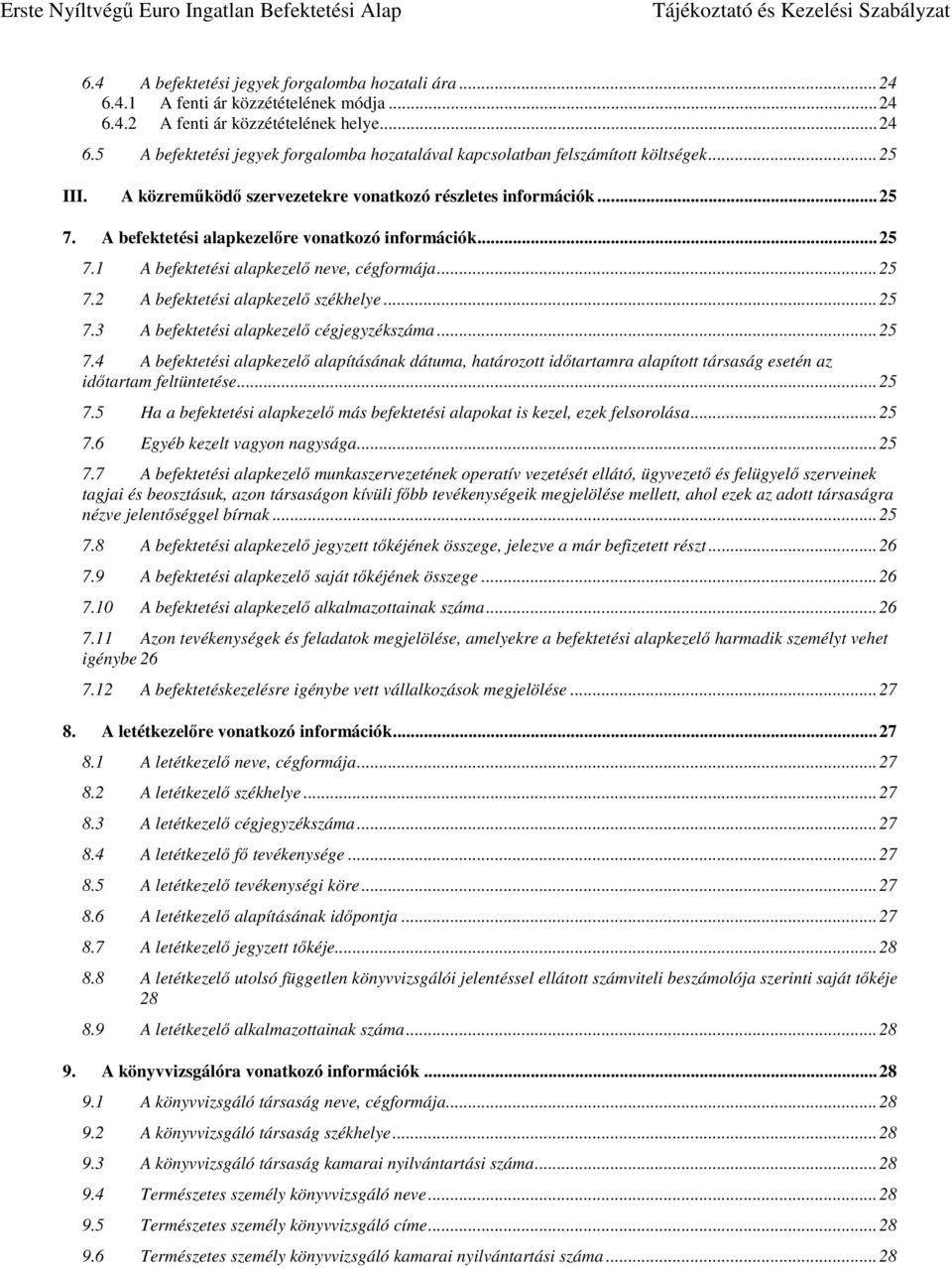 .. 25 7.3 A befektetési alapkezelő cégjegyzékszáma... 25 7.4 A befektetési alapkezelő alapításának dátuma, határozott időtartamra alapított társaság esetén az időtartam feltüntetése... 25 7.5 Ha a befektetési alapkezelő más befektetési alapokat is kezel, ezek felsorolása.