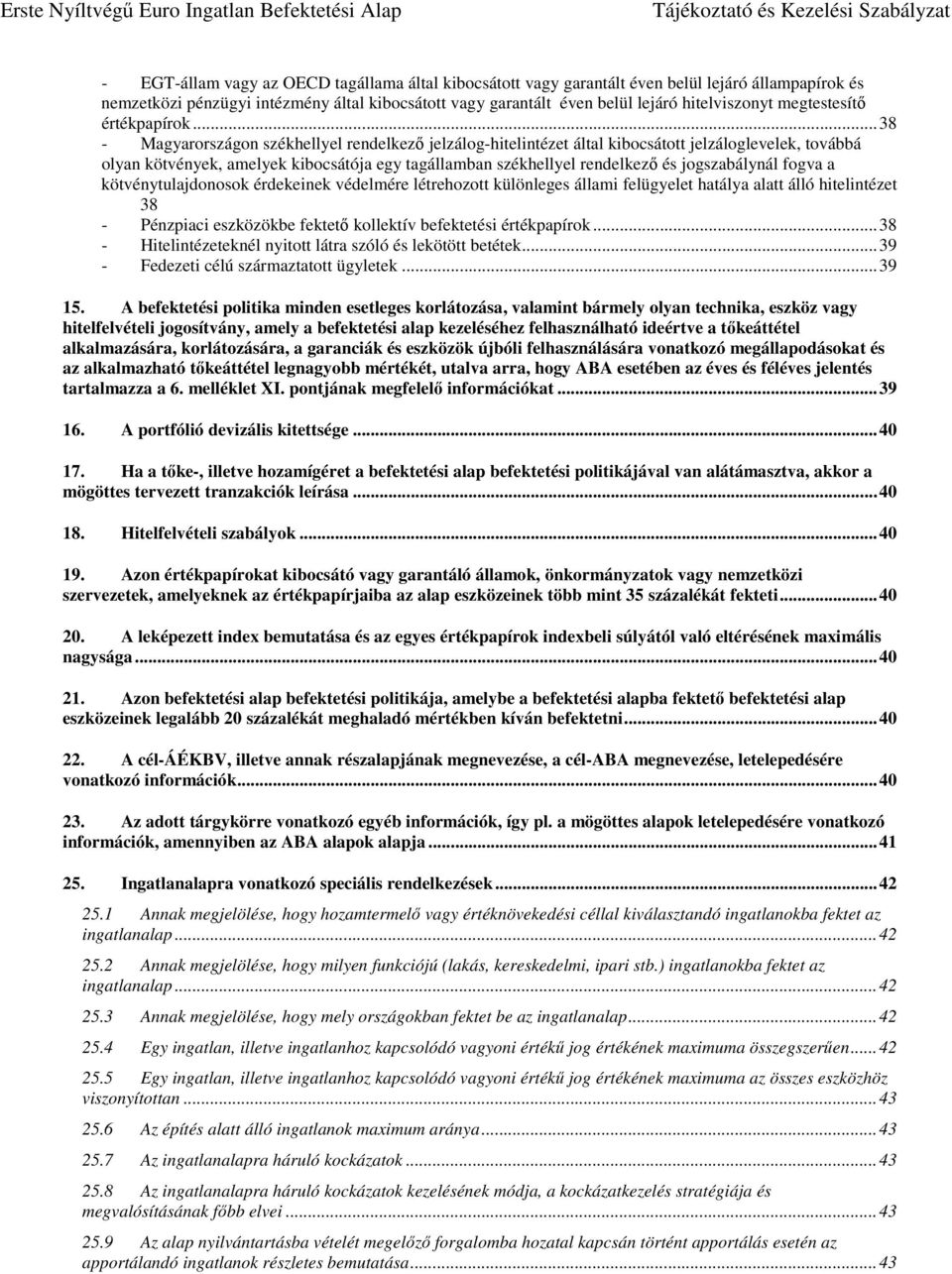 .. 38 - Magyarországon székhellyel rendelkező jelzálog-hitelintézet által kibocsátott jelzáloglevelek, továbbá olyan kötvények, amelyek kibocsátója egy tagállamban székhellyel rendelkező és