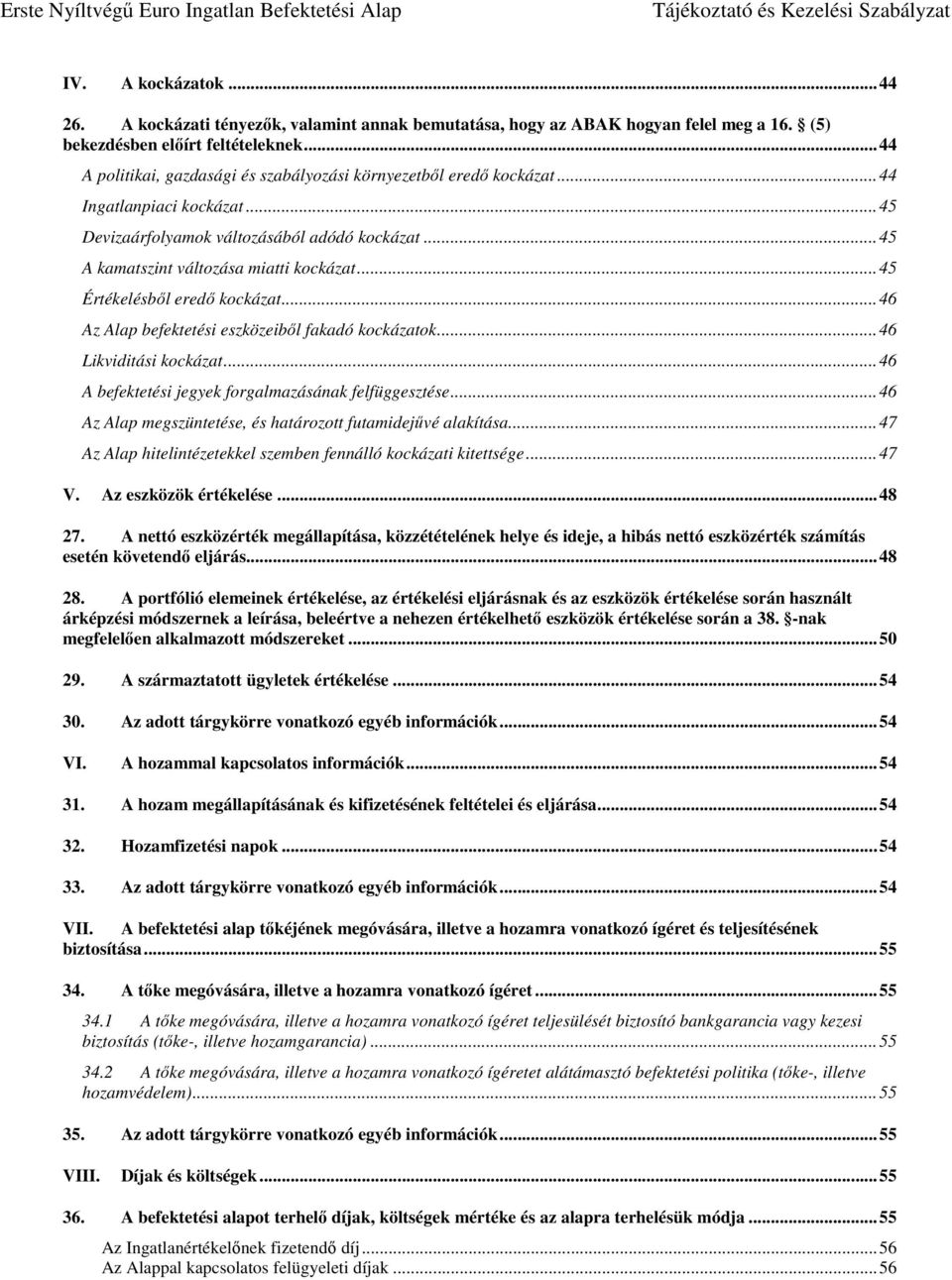 .. 45 Értékelésből eredő kockázat... 46 Az Alap befektetési eszközeiből fakadó kockázatok... 46 Likviditási kockázat... 46 A befektetési jegyek forgalmazásának felfüggesztése.