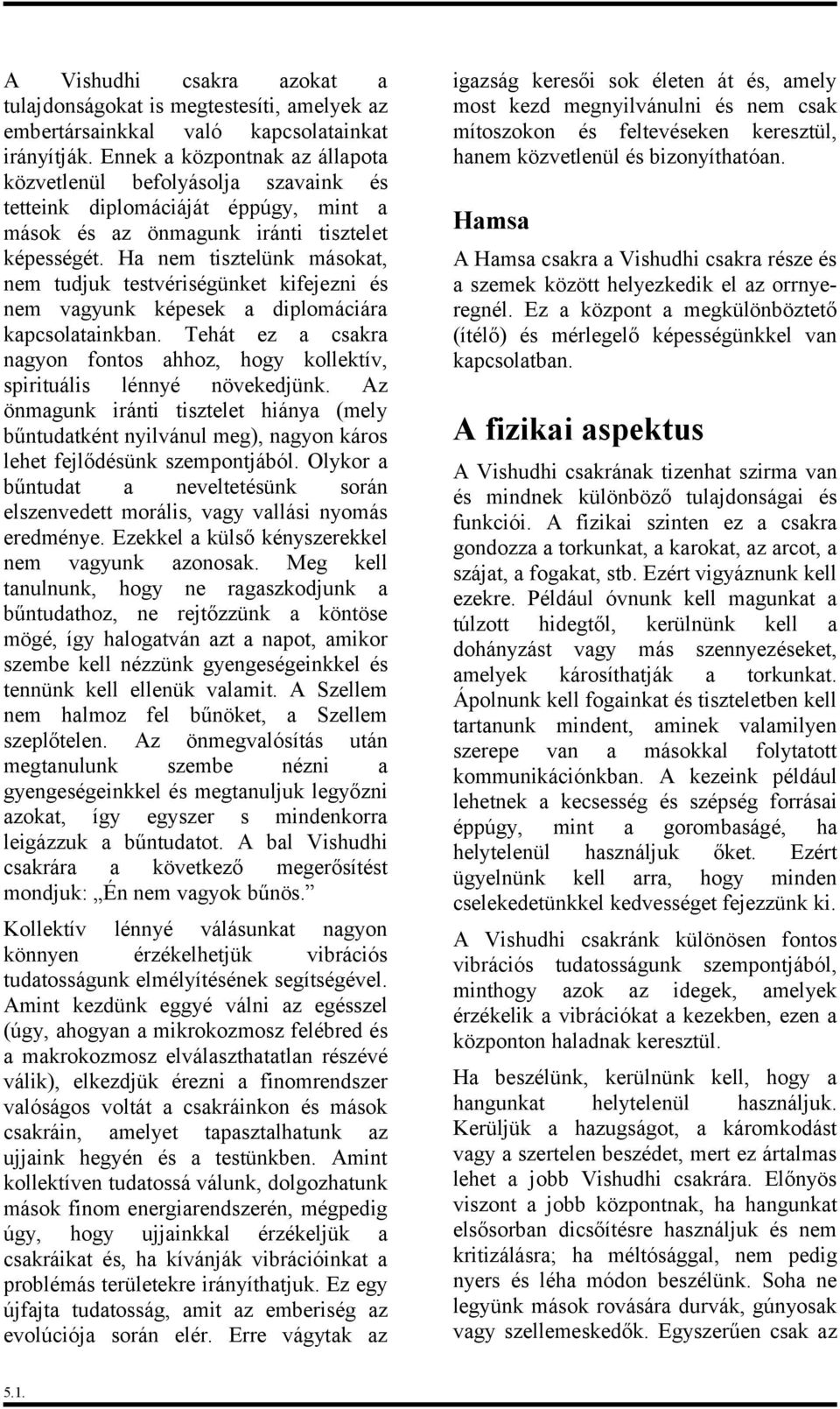 Ha nem tisztelünk másokat, nem tudjuk testvériségünket kifejezni és nem vagyunk képesek a diplomáciára kapcsolatainkban.