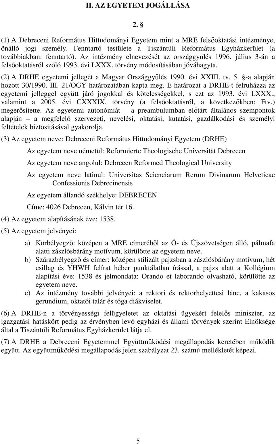 törvény módosításában jóváhagyta. (2) A DRHE egyetemi jellegét a Magyar Országgyűlés 1990. évi XXIII. tv. 5. -a alapján hozott 30/1990. III. 21/OGY határozatában kapta meg.