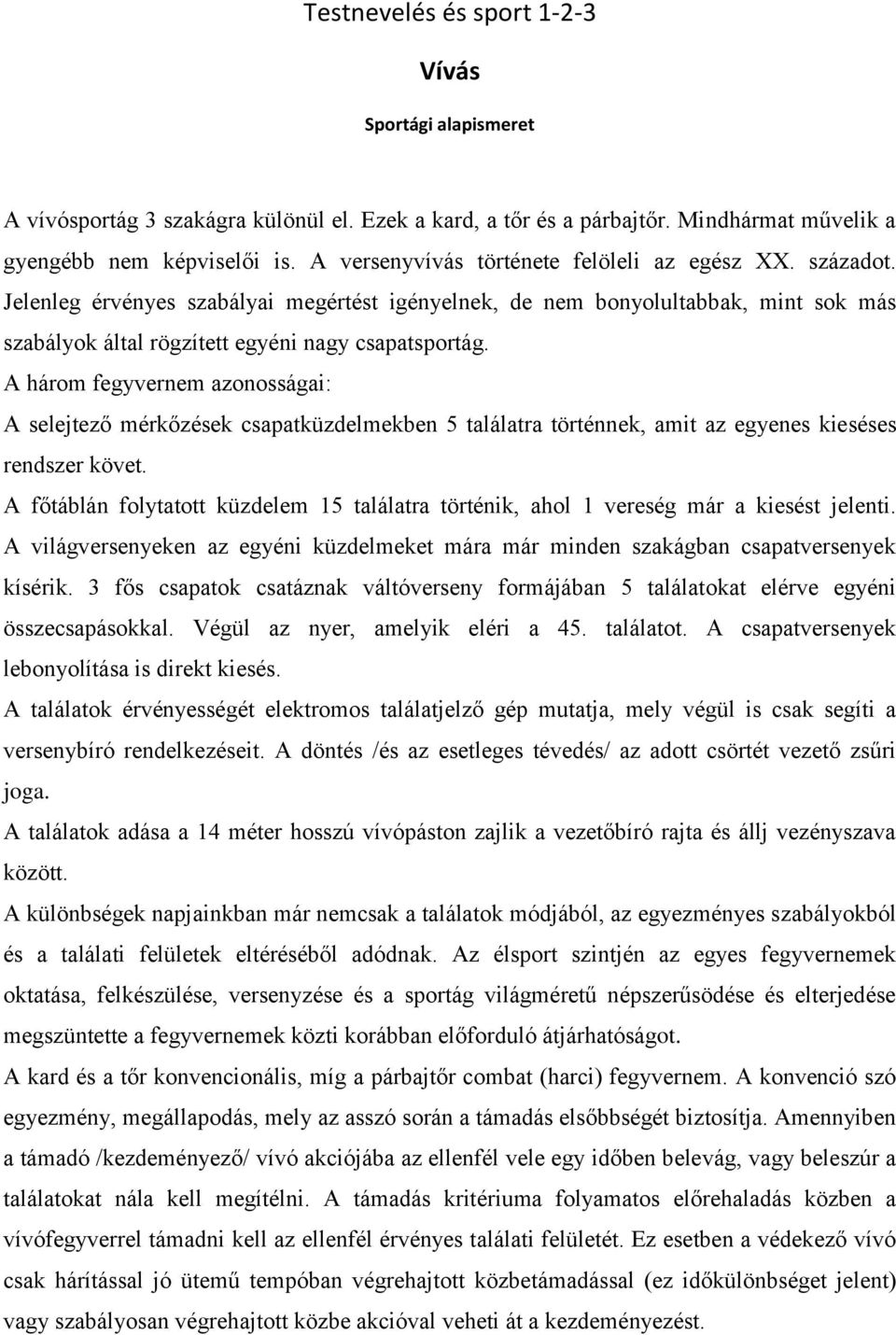 A három fegyvernem azonosságai: A selejtező mérkőzések csapatküzdelmekben 5 találatra történnek, amit az egyenes kieséses rendszer követ.