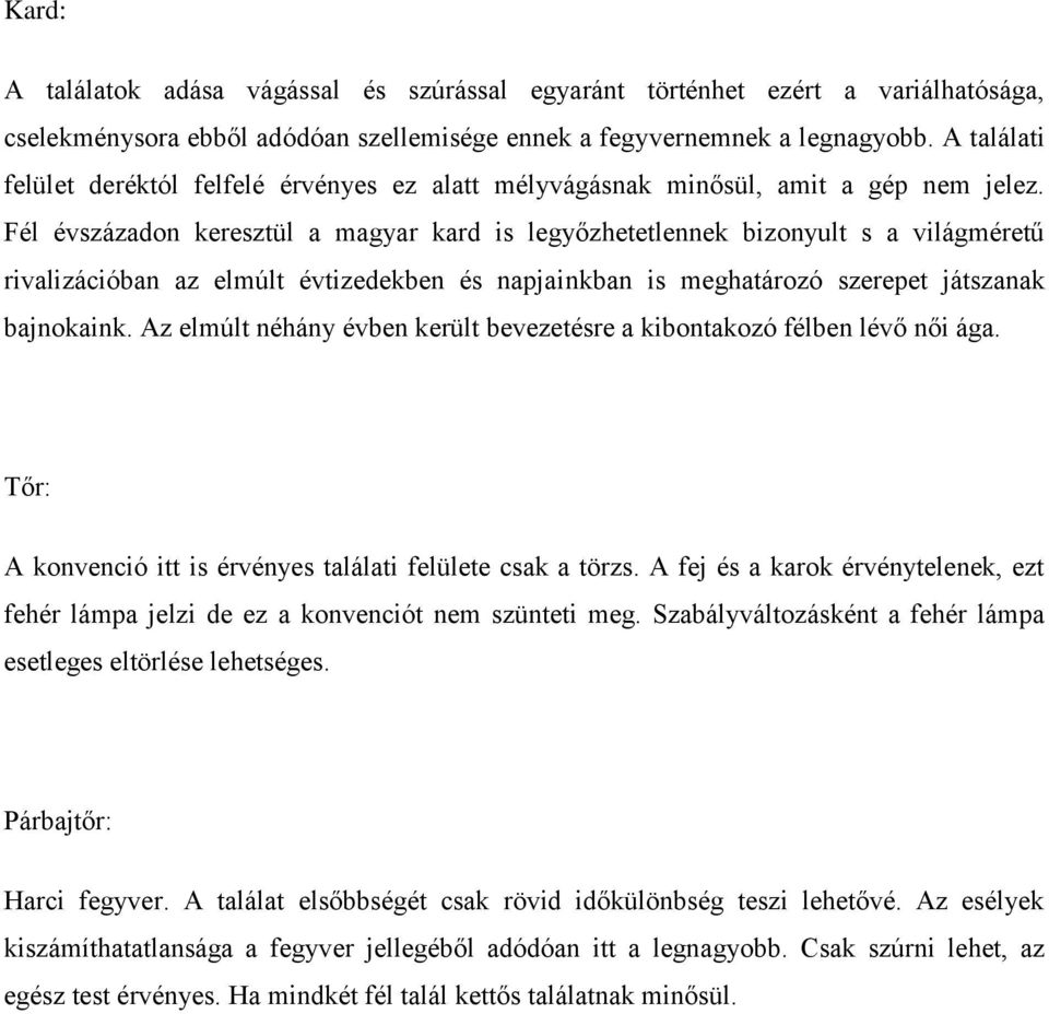 Fél évszázadon keresztül a magyar kard is legyőzhetetlennek bizonyult s a világméretű rivalizációban az elmúlt évtizedekben és napjainkban is meghatározó szerepet játszanak bajnokaink.