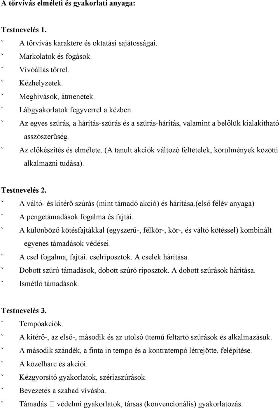 (A tanult akciók változó feltételek, körülmények közötti alkalmazni tudása). A váltó- és kitérő szúrás (mint támadó akció) és hárítása.(első félév anyaga) A pengetámadások fogalma és fajtái.