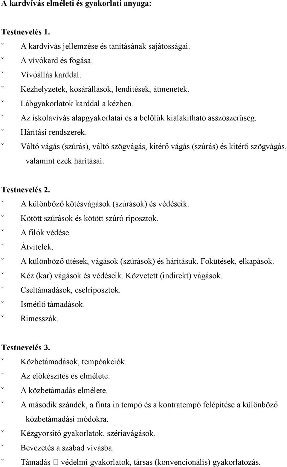 Váltó vágás (szúrás), váltó szögvágás, kitérő vágás (szúrás) és kitérő szögvágás, valamint ezek hárításai. A különböző kötésvágások (szúrások) és védéseik. Kötött szúrások és kötött szúró riposztok.