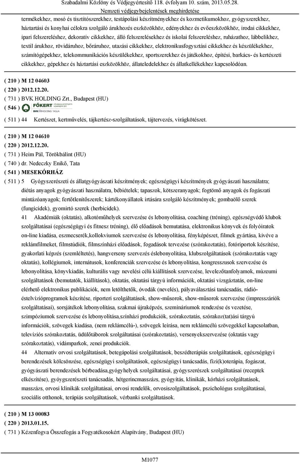 irodai cikkekhez, ipari felszereléshez, dekoratív cikkekhez, álló felszerelésekhez és iskolai felszereléshez, ruházathoz, lábbelikhez, textil árukhoz, rövidáruhoz, bőráruhoz, utazási cikkekhez,