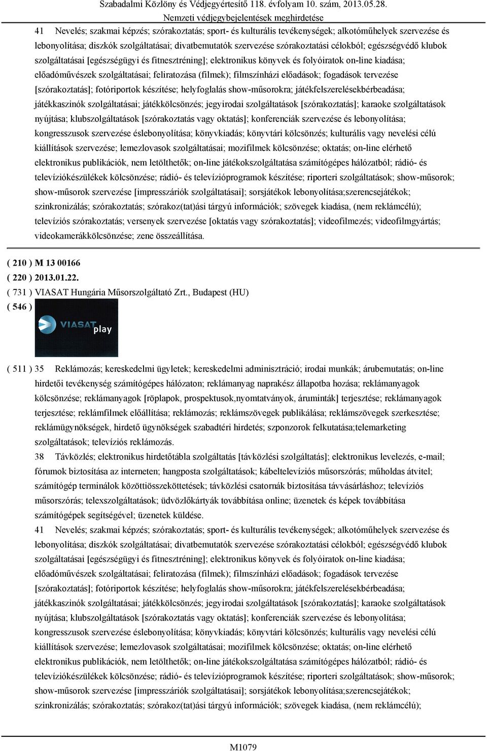 egészségvédő klubok szolgáltatásai [egészségügyi és fitnesztréning]; elektronikus könyvek és folyóiratok on-line kiadása; előadóművészek szolgáltatásai; feliratozása (filmek); filmszínházi előadások;