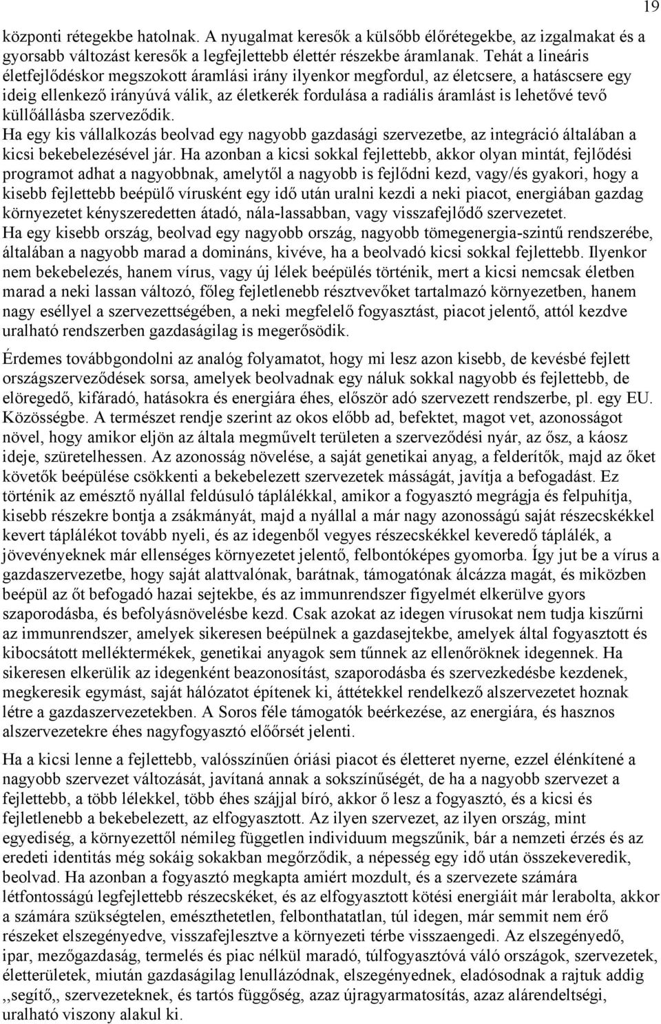 tevő küllőállásba szerveződik. Ha egy kis vállalkozás beolvad egy nagyobb gazdasági szervezetbe, az integráció általában a kicsi bekebelezésével jár.
