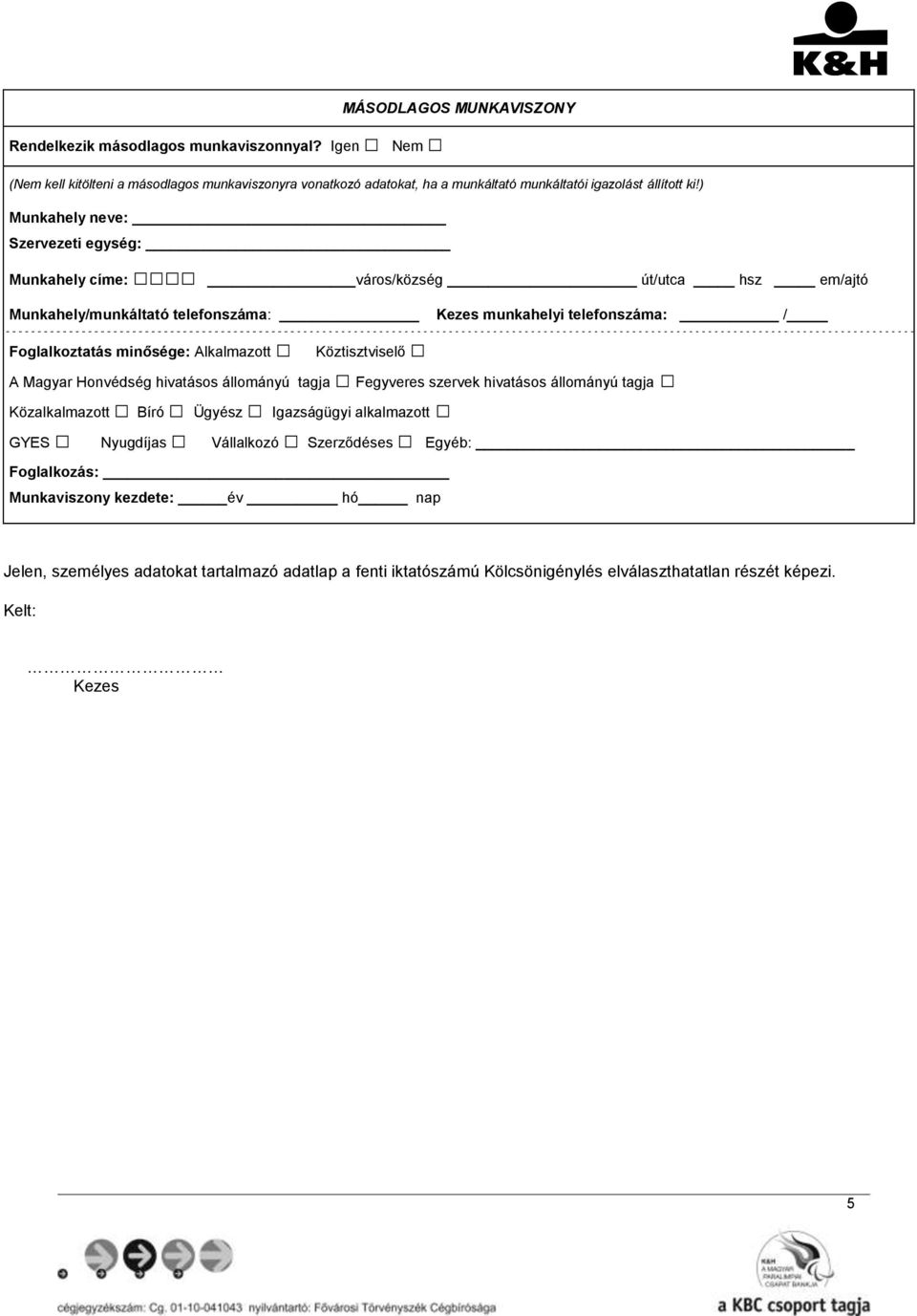 ) Munkahely neve: Szervezeti egység: Munkahely/munkáltató telefonszáma: Foglalkoztatás minősége: Alkalmazott Köztisztviselő Kezes munkahelyi telefonszáma: / A Magyar Honvédség