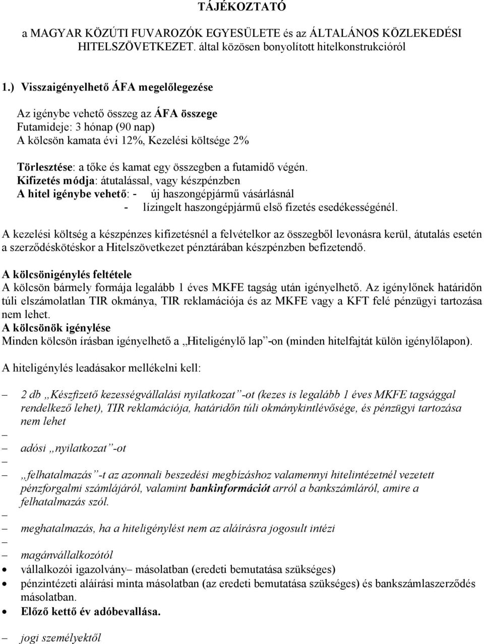 futamidő végén. Kifizetés módja: átutalással, vagy készpénzben A hitel igénybe vehető: - új haszongépjármű vásárlásnál - lízingelt haszongépjármű első fizetés esedékességénél.