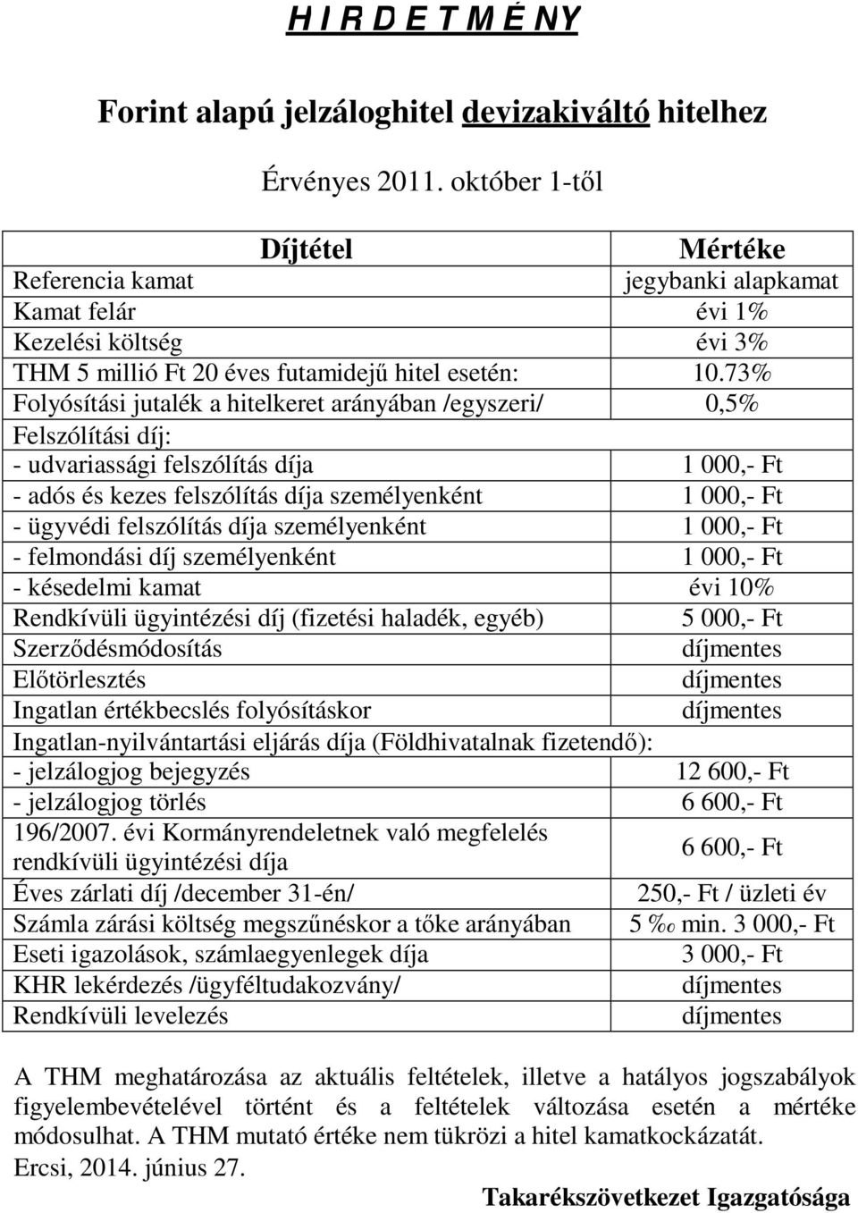 73% Folyósítási jutalék a hitelkeret arányában /egyszeri/ 0,5% Felszólítási díj: - udvariassági felszólítás díja 1 000,- Ft - adós és kezes felszólítás díja személyenként 1 000,- Ft - ügyvédi