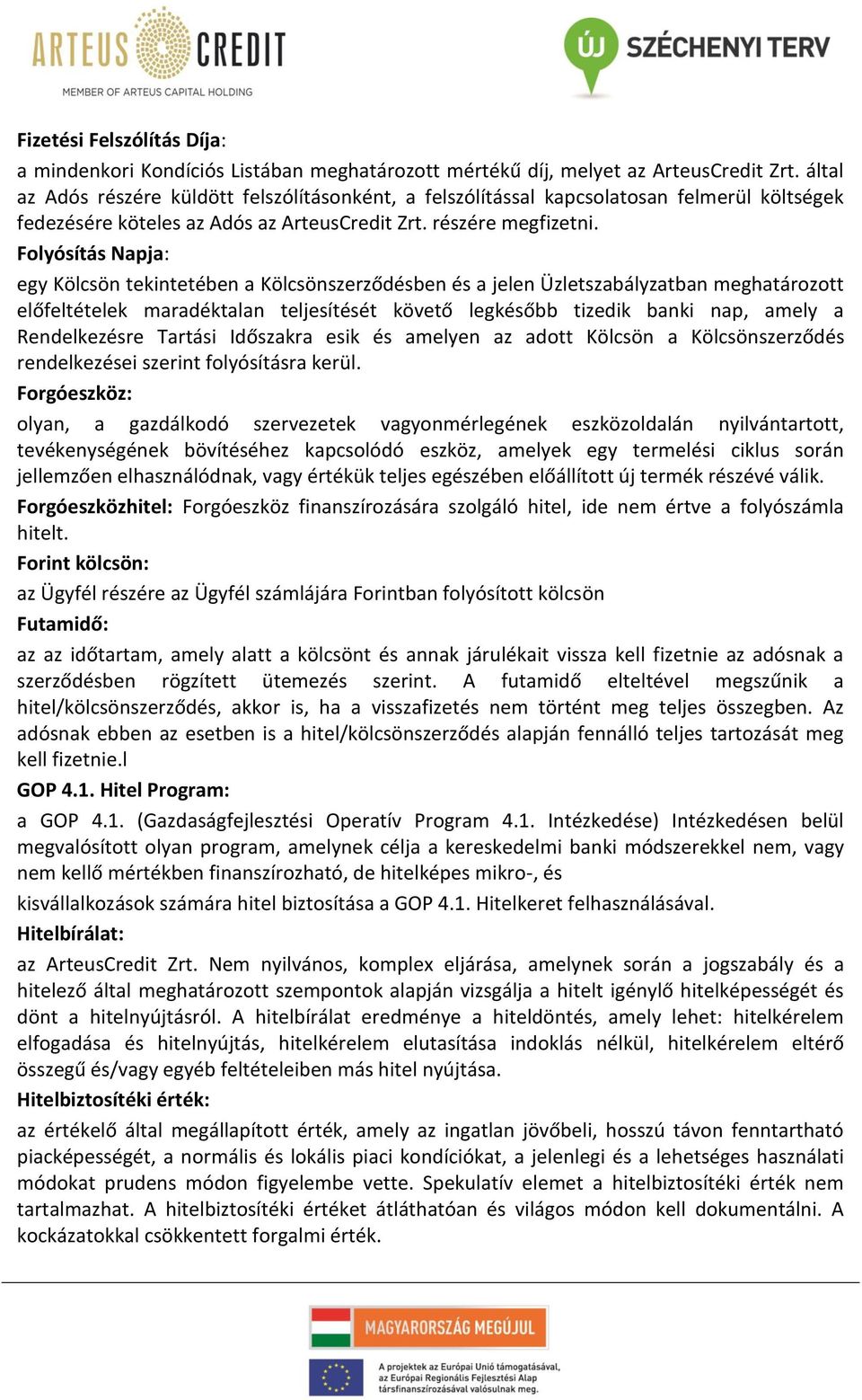 Folyósítás Napja: egy Kölcsön tekintetében a Kölcsönszerződésben és a jelen Üzletszabályzatban meghatározott előfeltételek maradéktalan teljesítését követő legkésőbb tizedik banki nap, amely a