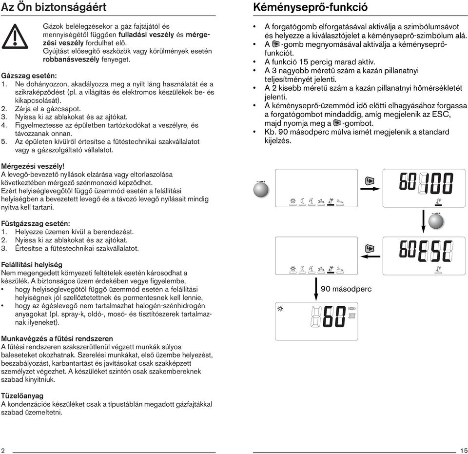 a világítás és elektromos készülékek be- és kikapcsolását). 2. Zárja el a gázcsapot. 3. Nyissa ki az ablakokat és az ajtókat. 4.