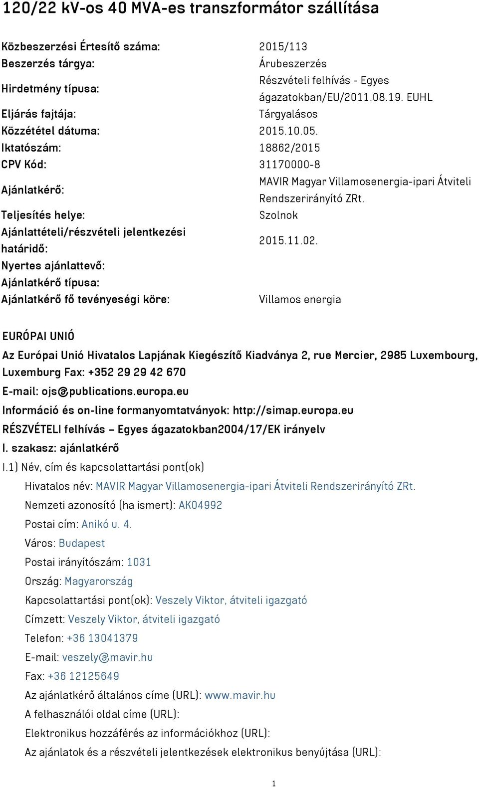 Teljesítés helye: Szolnok Ajánlattételi/részvételi jelentkezési határidő: 2015.11.02.