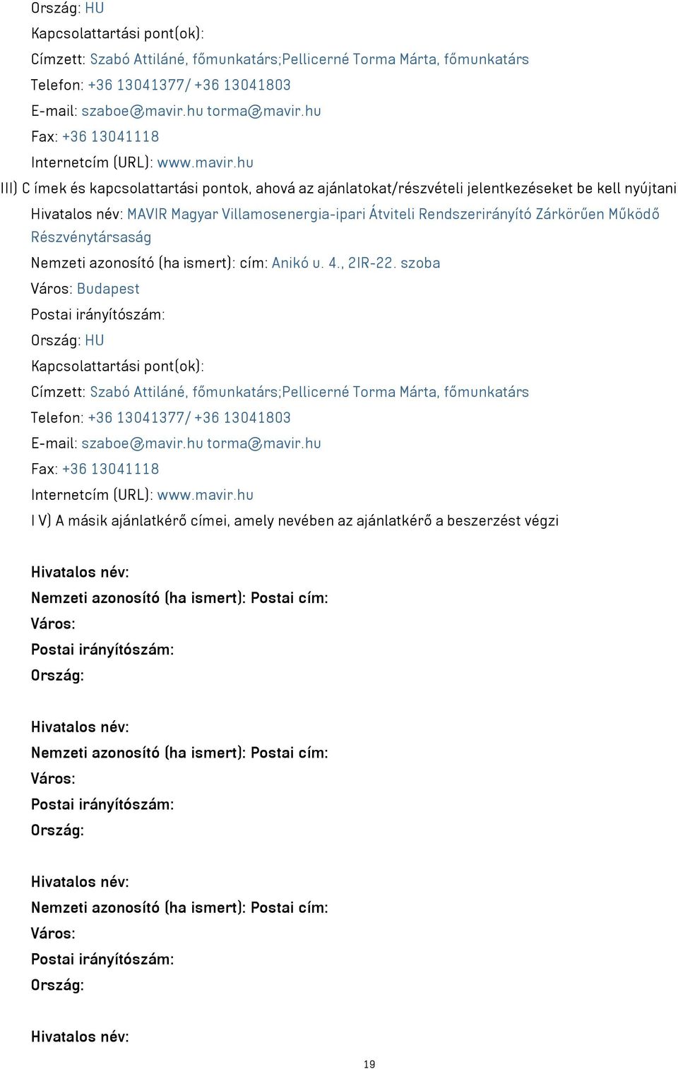 hu III) C ímek és kapcsolattartási pontok, ahová az ajánlatokat/részvételi jelentkezéseket be kell nyújtani Hivatalos név: MAVIR Magyar Villamosenergia-ipari Átviteli Rendszerirányító Zárkörűen