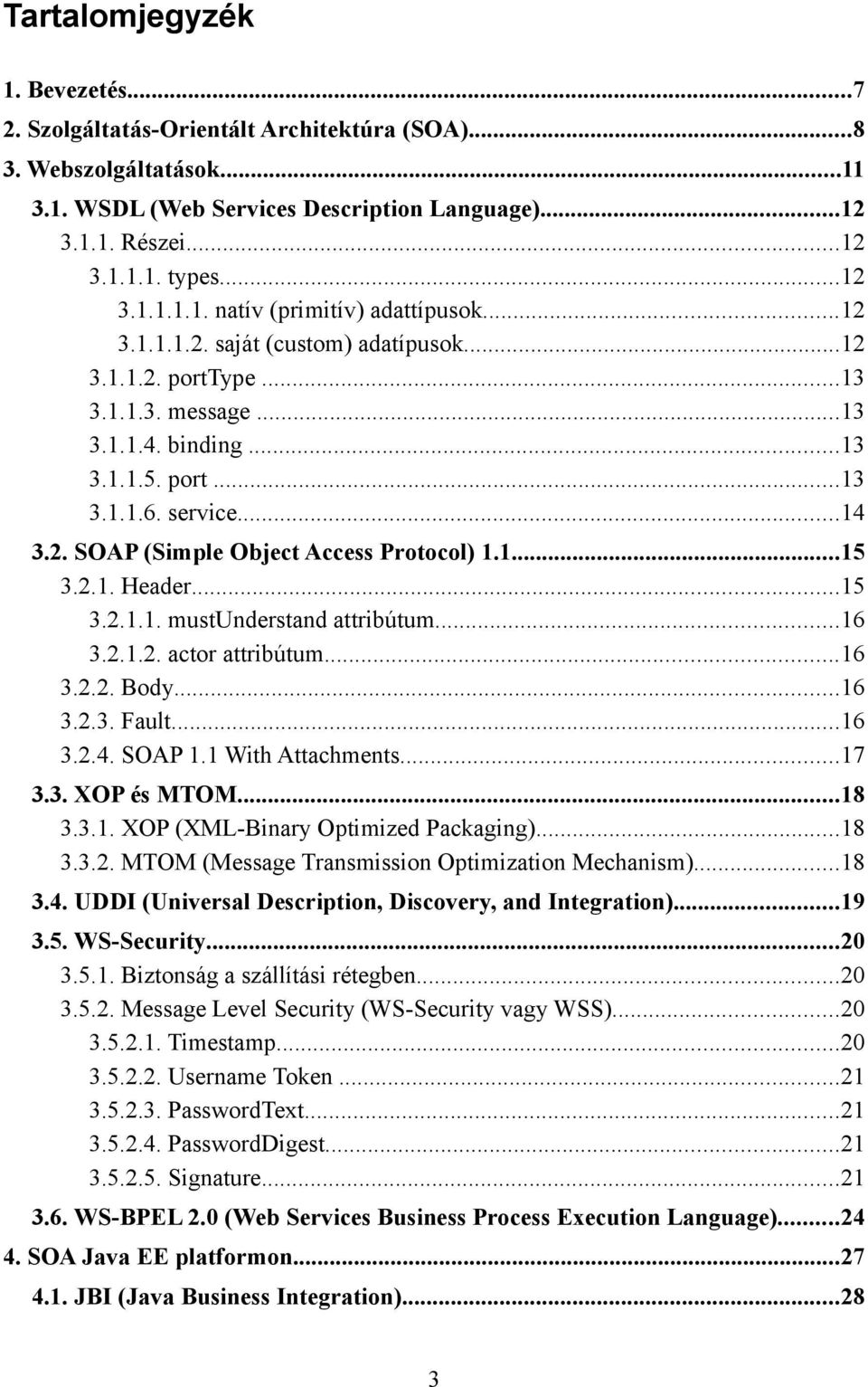 1...15 3.2.1. Header...15 3.2.1.1. mustunderstand attribútum...16 3.2.1.2. actor attribútum...16 3.2.2. Body...16 3.2.3. Fault...16 3.2.4. SOAP 1.1 With Attachments...17 3.3. XOP és MTOM...18 3.3.1. XOP (XML-Binary Optimized Packaging).