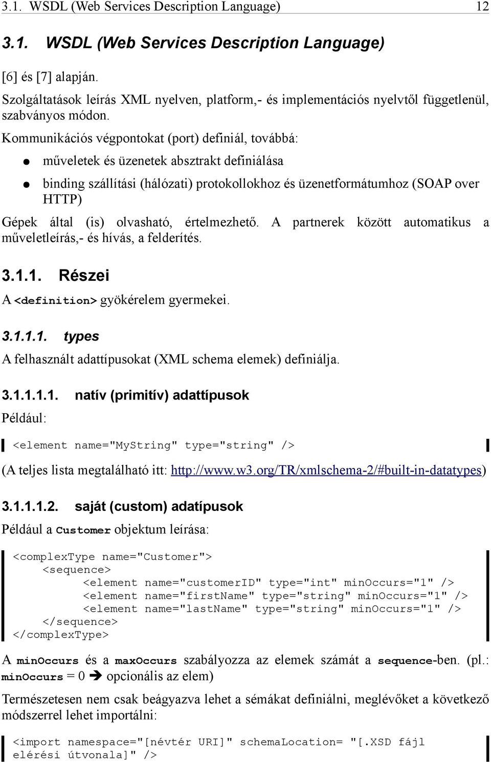 Kommunikációs végpontokat (port) definiál, továbbá: műveletek és üzenetek absztrakt definiálása binding szállítási (hálózati) protokollokhoz és üzenetformátumhoz (SOAP over HTTP) Gépek által (is)