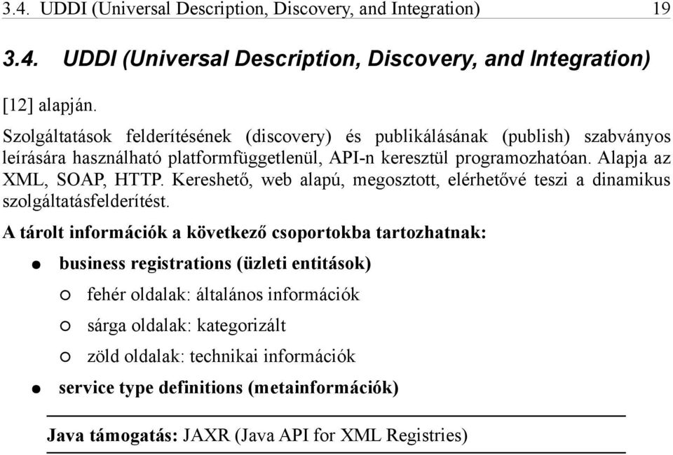 Alapja az XML, SOAP, HTTP. Kereshető, web alapú, megosztott, elérhetővé teszi a dinamikus szolgáltatásfelderítést.