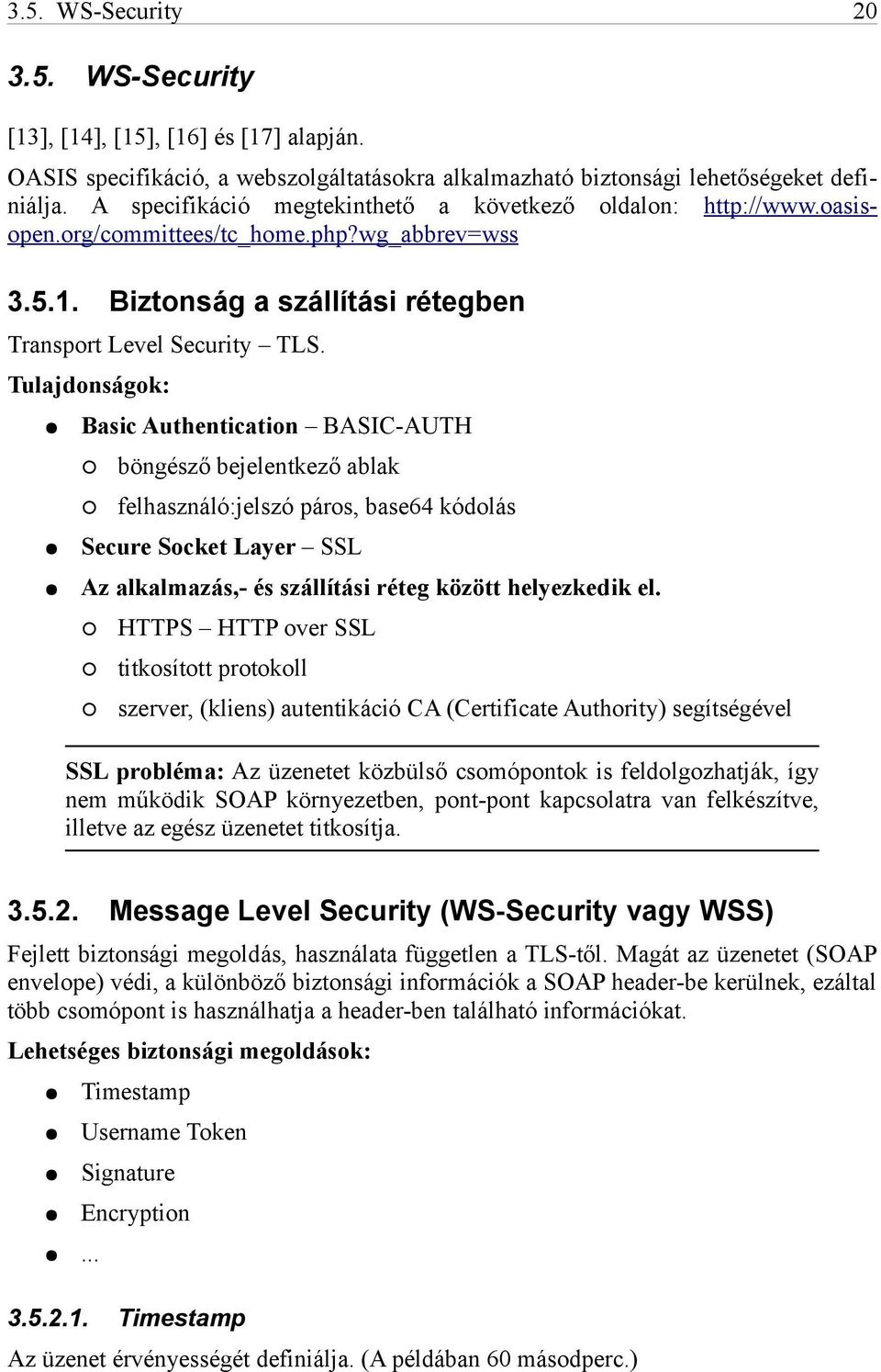 Tulajdonságok: Basic Authentication BASIC-AUTH böngésző bejelentkező ablak felhasználó:jelszó páros, base64 kódolás Secure Socket Layer SSL Az alkalmazás,- és szállítási réteg között helyezkedik el.