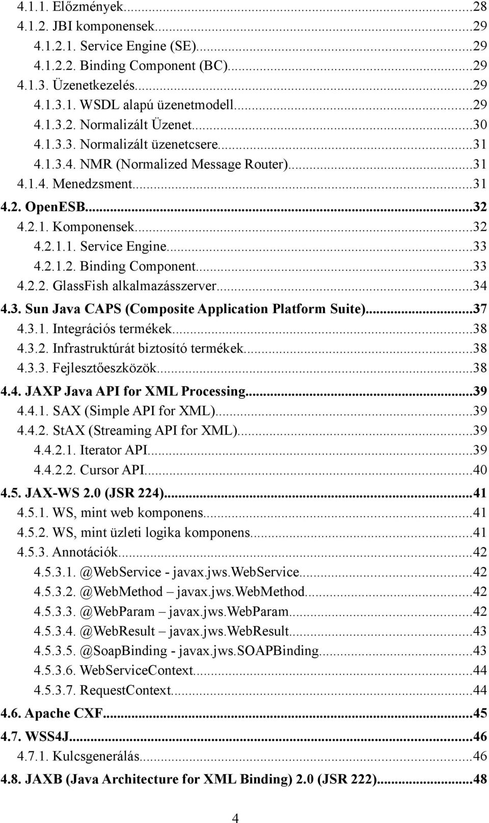 ..33 4.2.2. GlassFish alkalmazásszerver...34 4.3. Sun Java CAPS (Composite Application Platform Suite)...37 4.3.1. Integrációs termékek...38 4.3.2. Infrastruktúrát biztosító termékek...38 4.3.3. Fejlesztőeszközök.