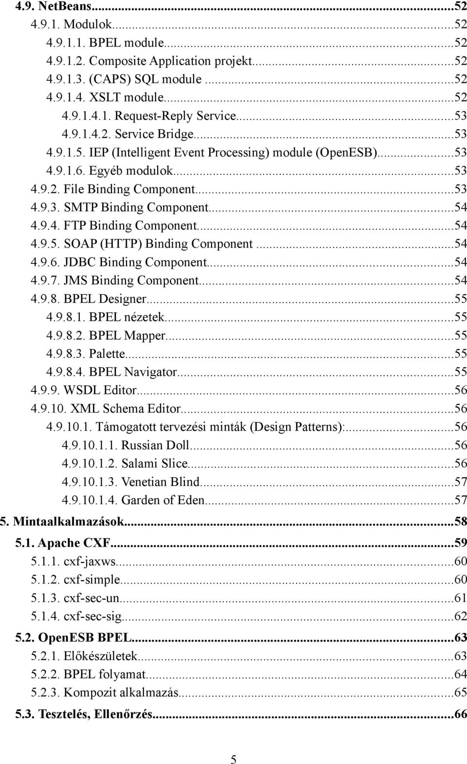 9.4. FTP Binding Component...54 4.9.5. SOAP (HTTP) Binding Component...54 4.9.6. JDBC Binding Component...54 4.9.7. JMS Binding Component...54 4.9.8. BPEL Designer...55 4.9.8.1. BPEL nézetek...55 4.9.8.2.