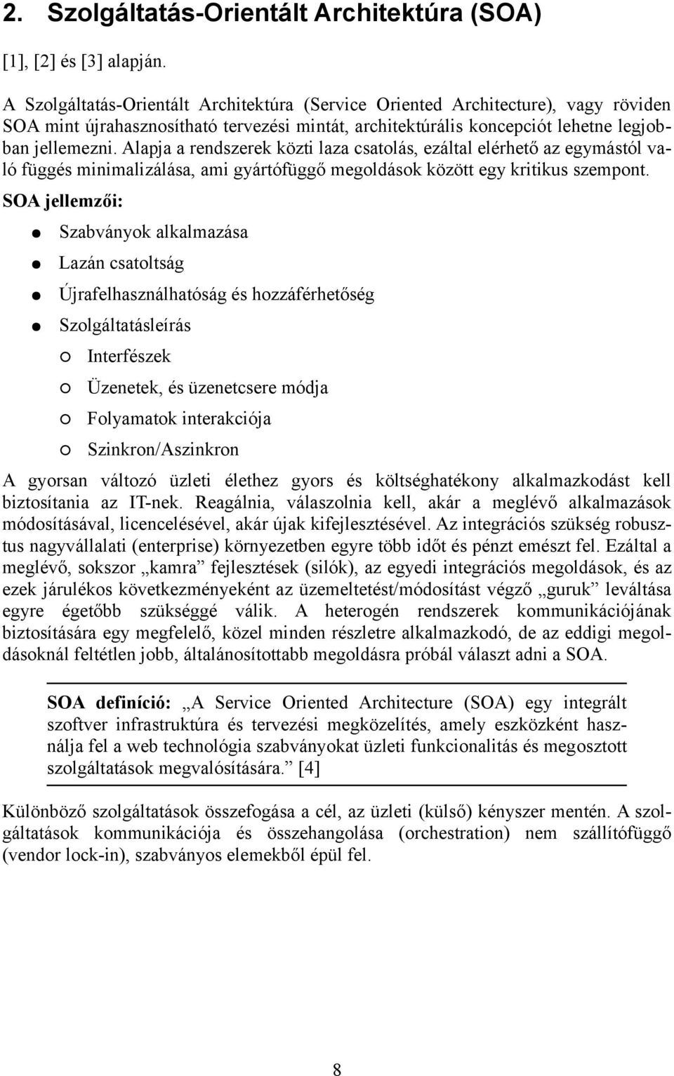 Alapja a rendszerek közti laza csatolás, ezáltal elérhető az egymástól való függés minimalizálása, ami gyártófüggő megoldások között egy kritikus szempont.