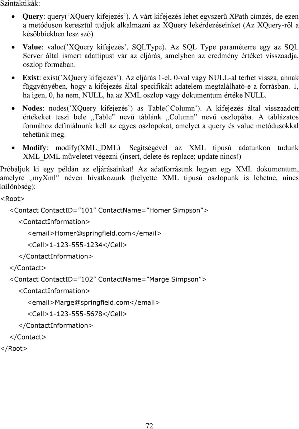 Value: value( XQuery kifejezés, SQLType). Az SQL Type paraméterre egy az SQL Server által ismert adattípust vár az eljárás, amelyben az eredmény értéket visszaadja, oszlop formában.