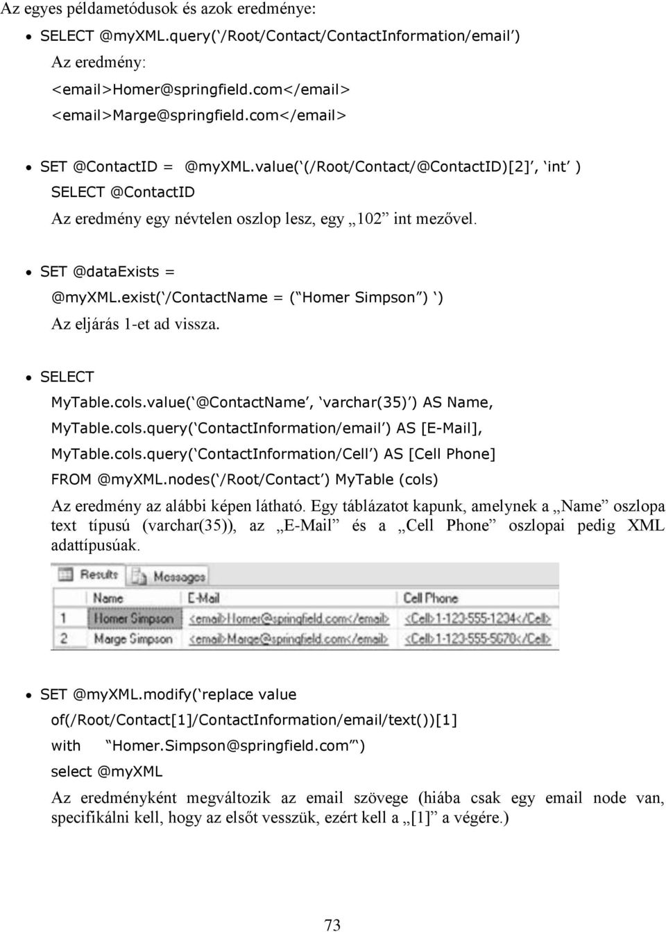 exist( /ContactName = ( Homer Simpson ) ) Az eljárás 1-et ad vissza. SELECT MyTable.cols.value( @ContactName, varchar(35) ) AS Name, MyTable.cols.query( ContactInformation/email ) AS [E-Mail], MyTable.