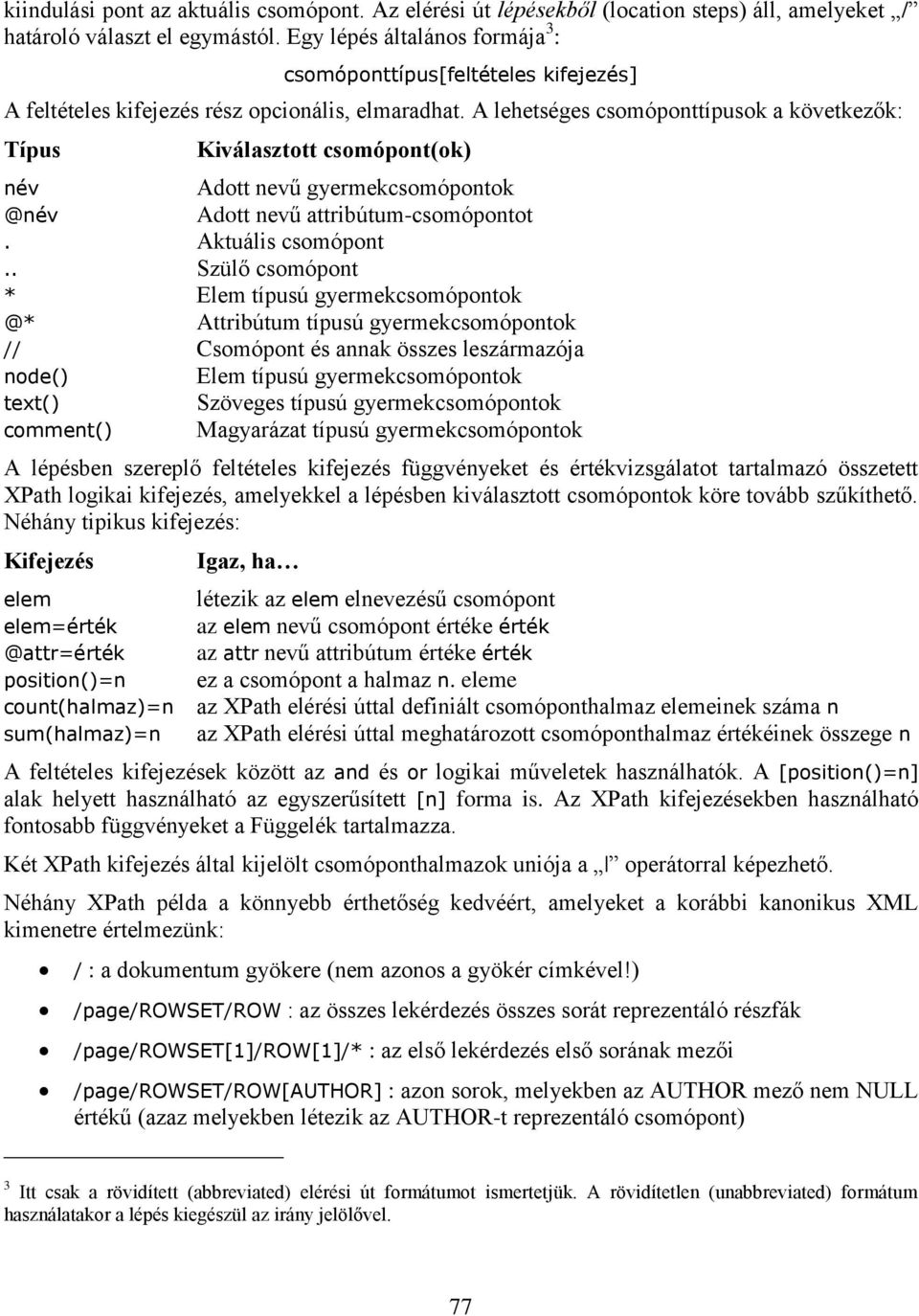 A lehetséges csomóponttípusok a következők: Típus név @név Kiválasztott csomópont(ok) Adott nevű gyermekcsomópontok Adott nevű attribútum-csomópontot. Aktuális csomópont.