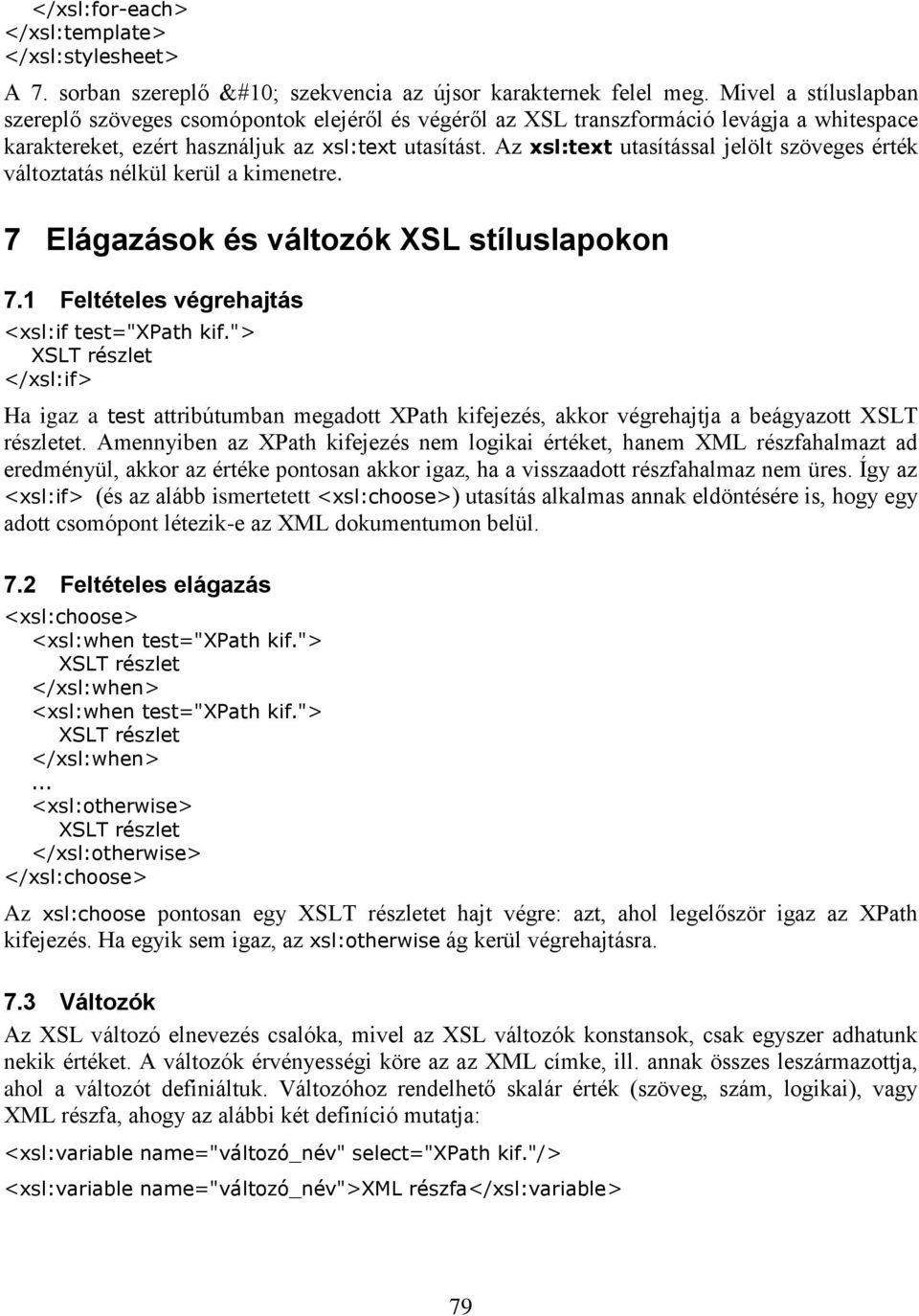 Az xsl:text utasítással jelölt szöveges érték változtatás nélkül kerül a kimenetre. 7 Elágazások és változók XSL stíluslapokon 7.1 Feltételes végrehajtás <xsl:if test="xpath kif.