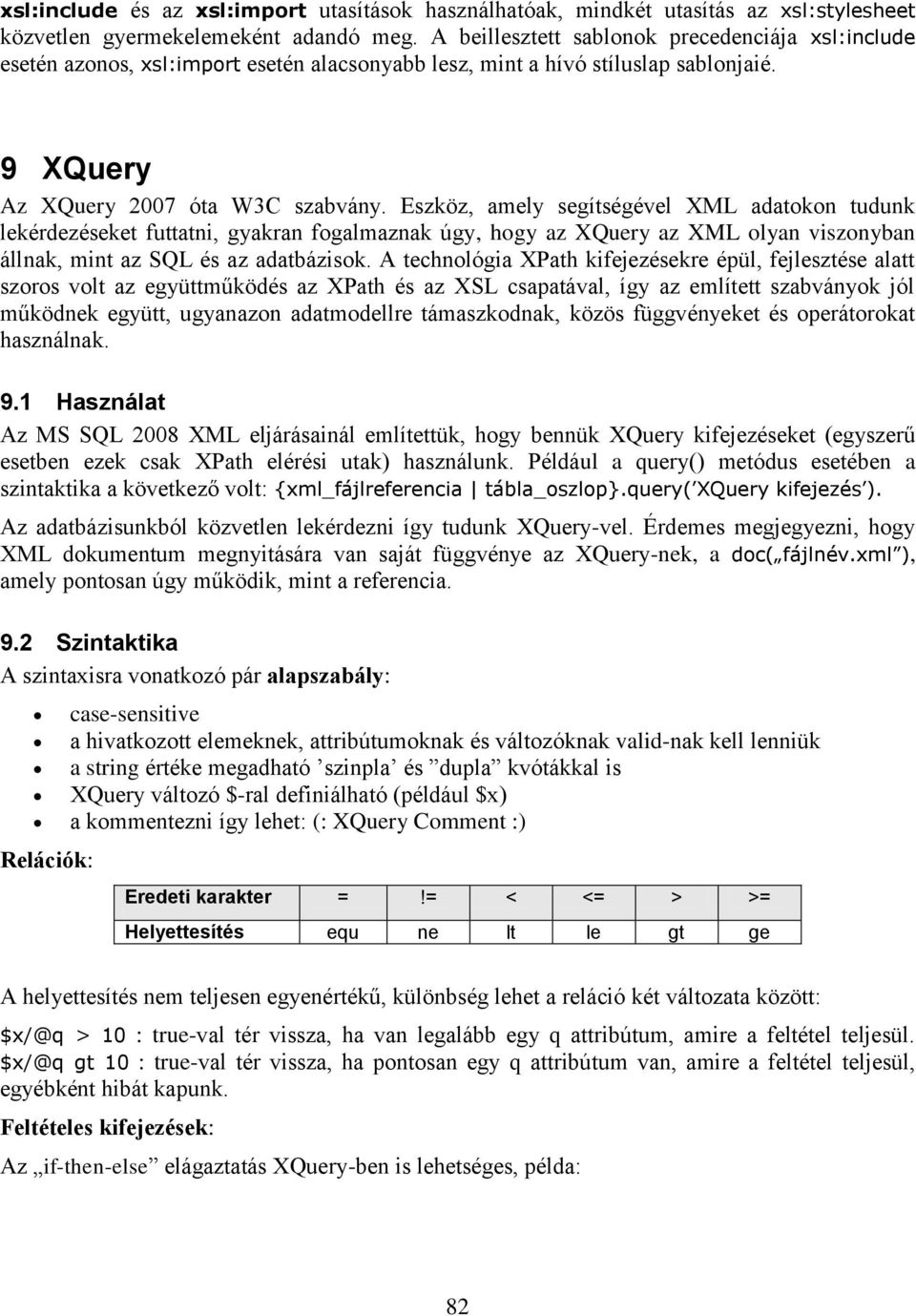 Eszköz, amely segítségével XML adatokon tudunk lekérdezéseket futtatni, gyakran fogalmaznak úgy, hogy az XQuery az XML olyan viszonyban állnak, mint az SQL és az adatbázisok.