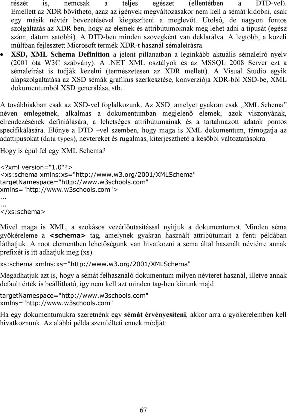 Utolsó, de nagyon fontos szolgáltatás az XDR-ben, hogy az elemek és attribútumoknak meg lehet adni a típusát (egész szám, dátum satöbbi). A DTD-ben minden szövegként van deklarálva.