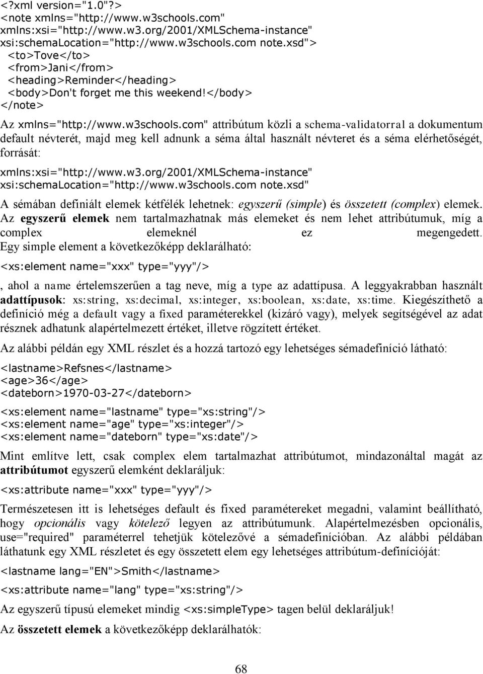 com" attribútum közli a schema-validatorral a dokumentum default névterét, majd meg kell adnunk a séma által használt névteret és a séma elérhetőségét, forrását: xmlns:xsi="http://www.w3.