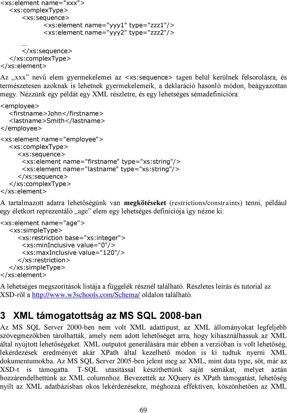 Nézzünk egy példát egy XML részletre, és egy lehetséges sémadefinícióra: <employee> <firstname>john</firstname> <lastname>smith</lastname> </employee> <xs:element name="employee"> <xs:complextype>