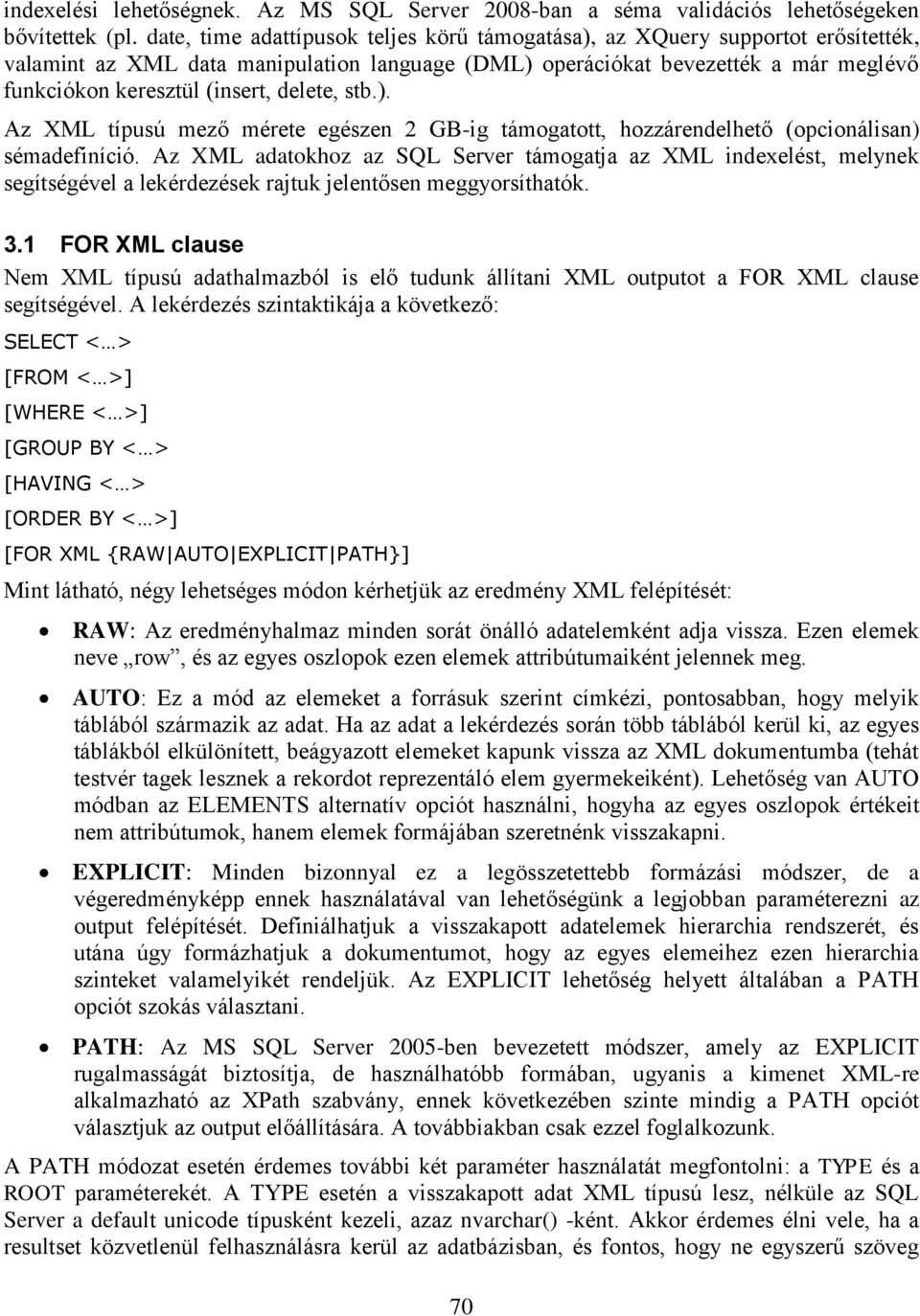delete, stb.). Az XML típusú mező mérete egészen 2 GB-ig támogatott, hozzárendelhető (opcionálisan) sémadefiníció.