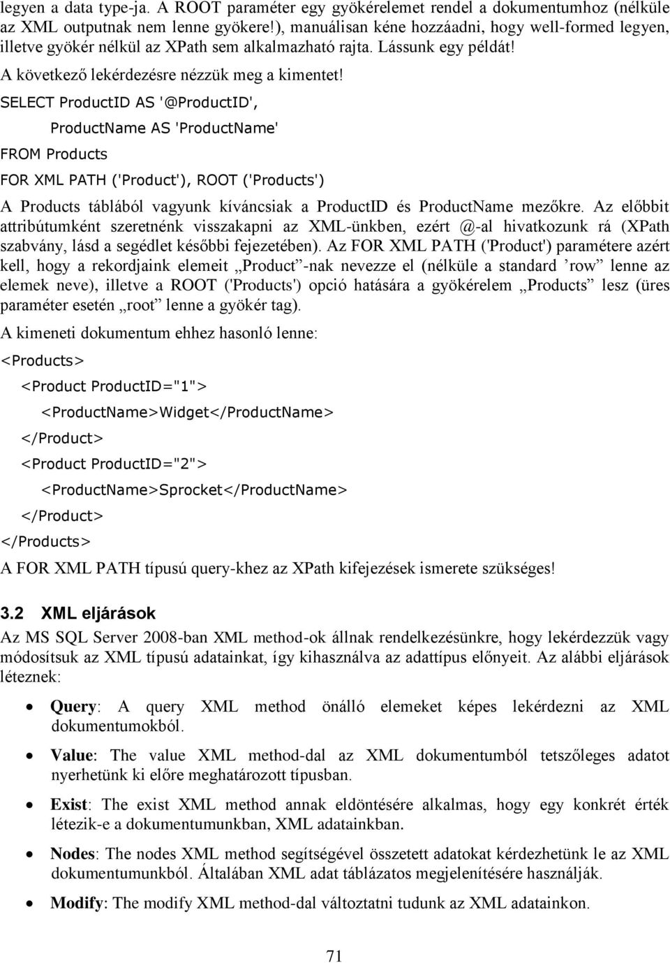 SELECT ProductID AS '@ProductID', ProductName AS 'ProductName' FROM Products FOR XML PATH ('Product'), ROOT ('Products') A Products táblából vagyunk kíváncsiak a ProductID és ProductName mezőkre.