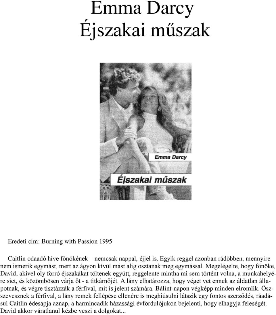 Megelégelte, hogy főnöke, David, akivel oly forró éjszakákat töltenek együtt, reggelente mintha mi sem történt volna, a munkahelyére siet, és közömbösen várja őt - a titkárnőjét.