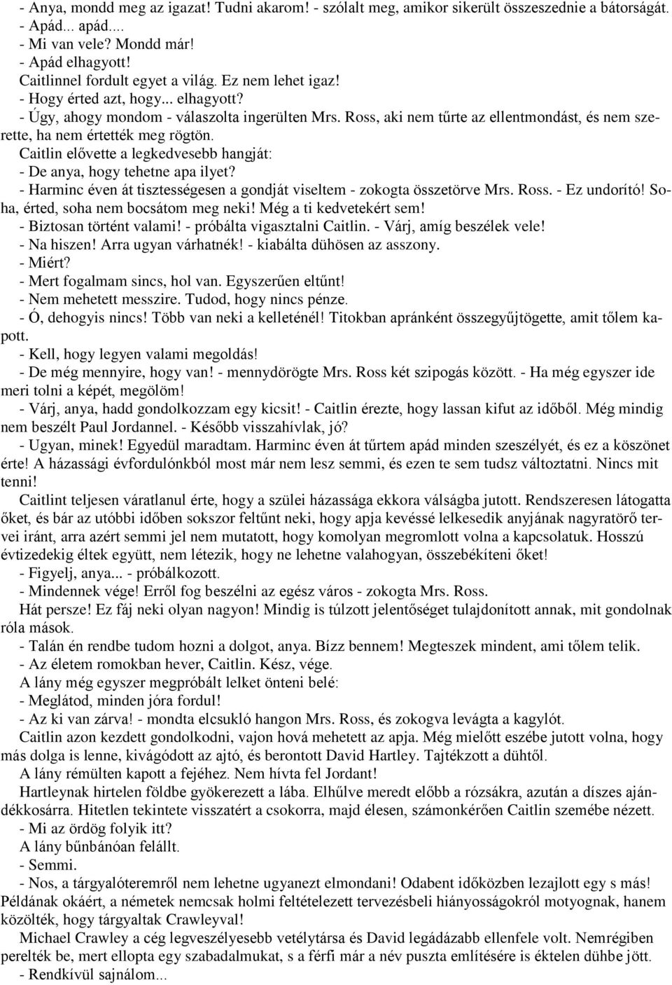 Caitlin elővette a legkedvesebb hangját: - De anya, hogy tehetne apa ilyet? - Harminc éven át tisztességesen a gondját viseltem - zokogta összetörve Mrs. Ross. - Ez undorító!