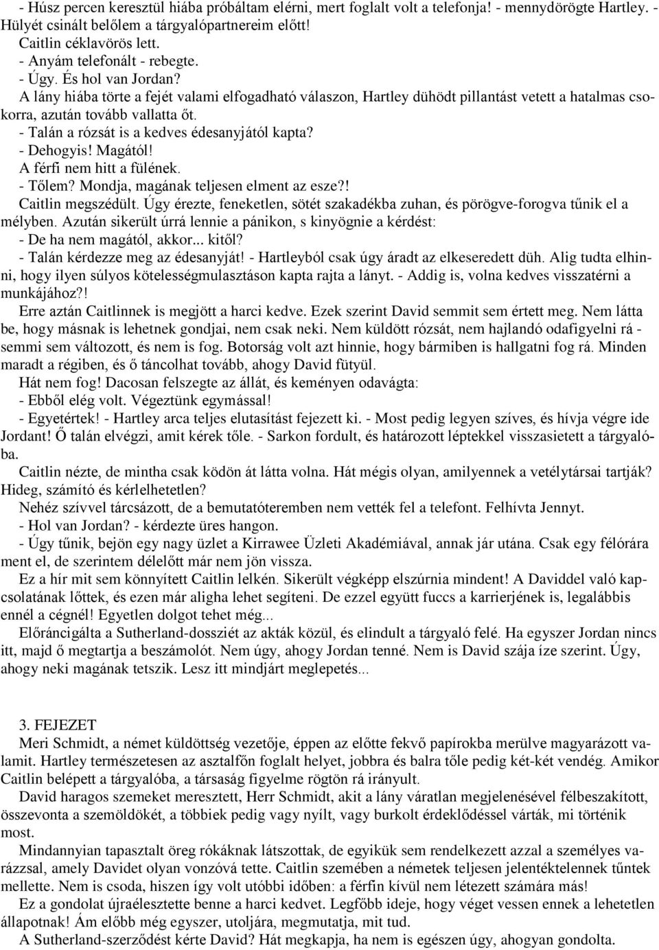 - Talán a rózsát is a kedves édesanyjától kapta? - Dehogyis! Magától! A férfi nem hitt a fülének. - Tőlem? Mondja, magának teljesen elment az esze?! Caitlin megszédült.