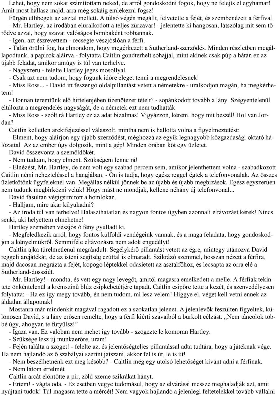- jelentette ki hangosan, látszólag mit sem törődve azzal, hogy szavai valóságos bombaként robbannak. - Igen, azt észrevettem - recsegte vészjóslóan a férfi.