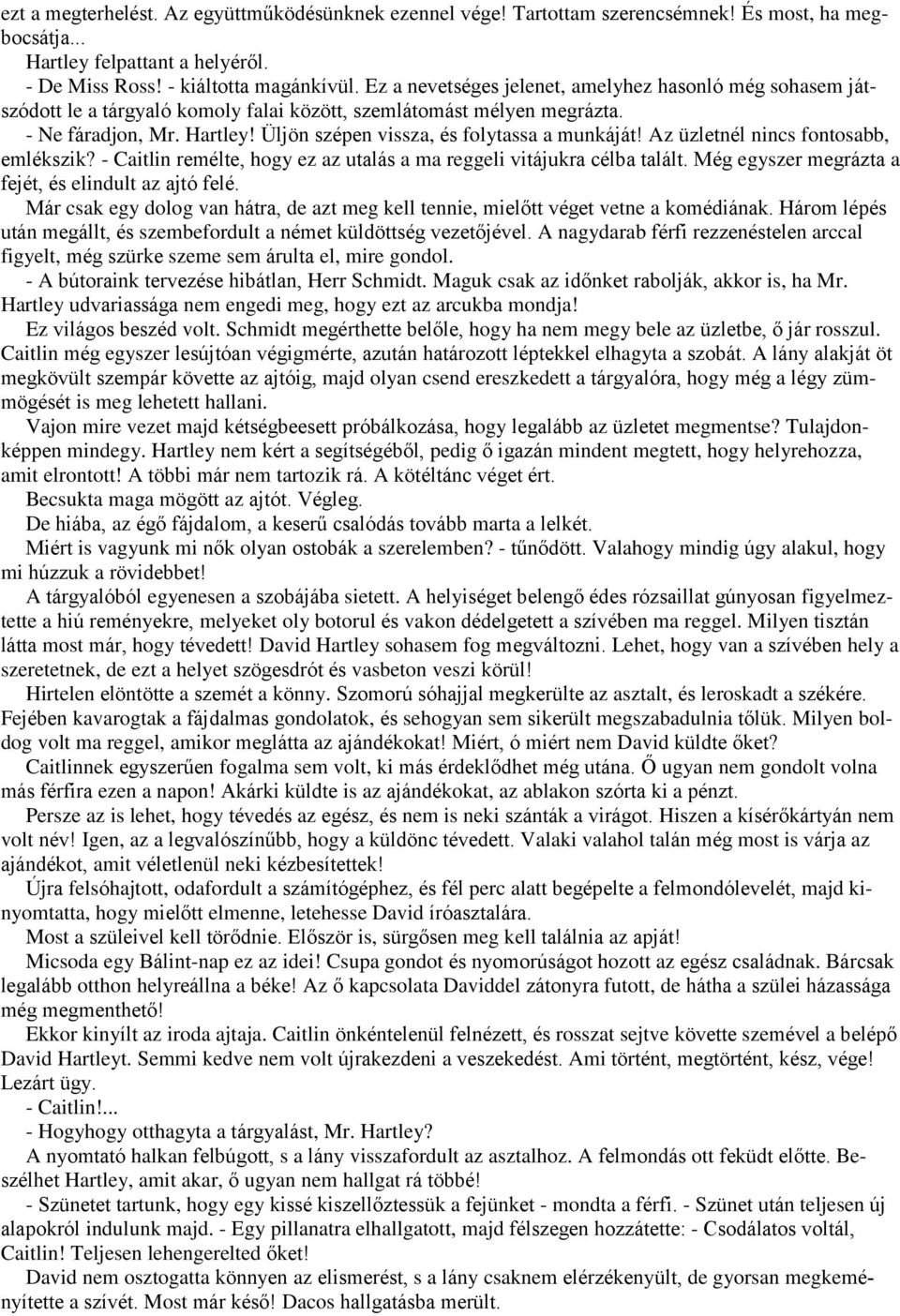 Üljön szépen vissza, és folytassa a munkáját! Az üzletnél nincs fontosabb, emlékszik? - Caitlin remélte, hogy ez az utalás a ma reggeli vitájukra célba talált.