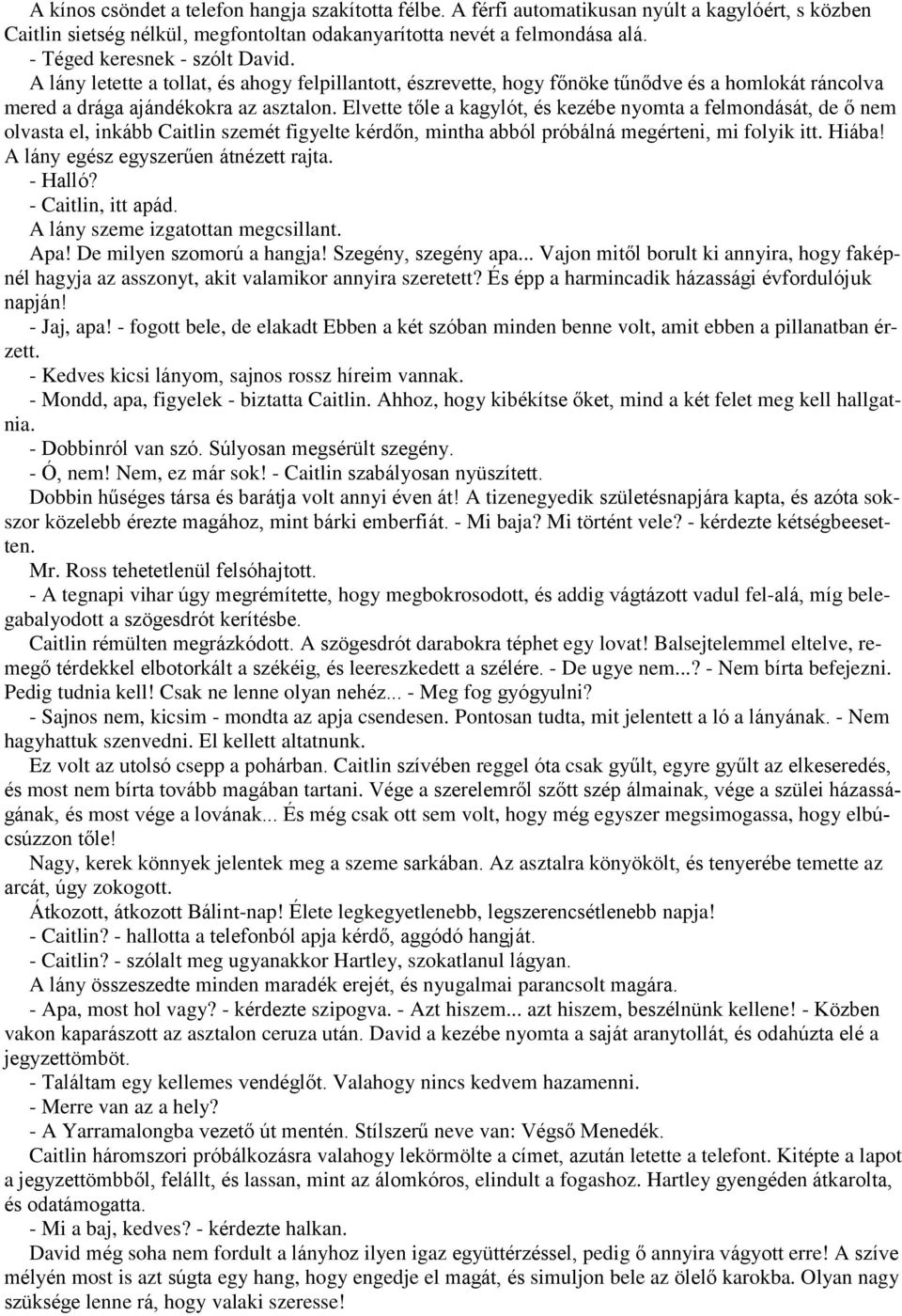 Elvette tőle a kagylót, és kezébe nyomta a felmondását, de ő nem olvasta el, inkább Caitlin szemét figyelte kérdőn, mintha abból próbálná megérteni, mi folyik itt. Hiába!