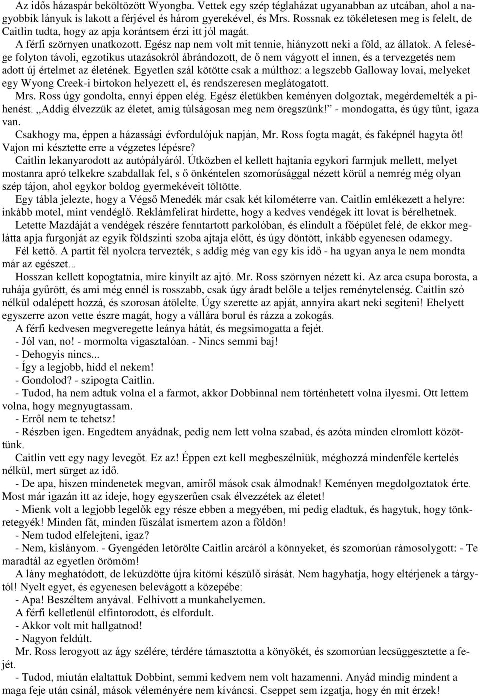 A felesége folyton távoli, egzotikus utazásokról ábrándozott, de ő nem vágyott el innen, és a tervezgetés nem adott új értelmet az életének.