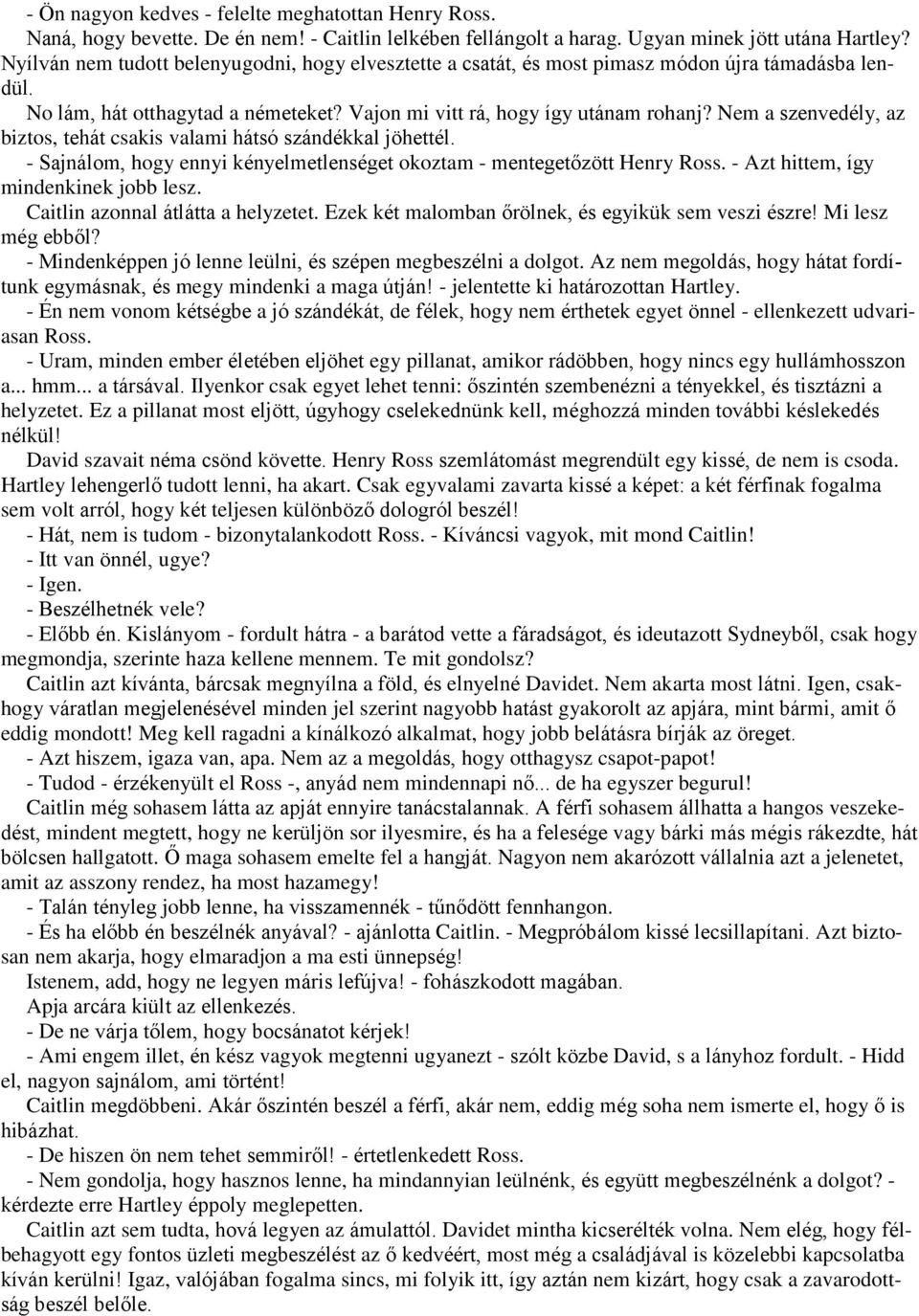 Nem a szenvedély, az biztos, tehát csakis valami hátsó szándékkal jöhettél. - Sajnálom, hogy ennyi kényelmetlenséget okoztam - mentegetőzött Henry Ross. - Azt hittem, így mindenkinek jobb lesz.